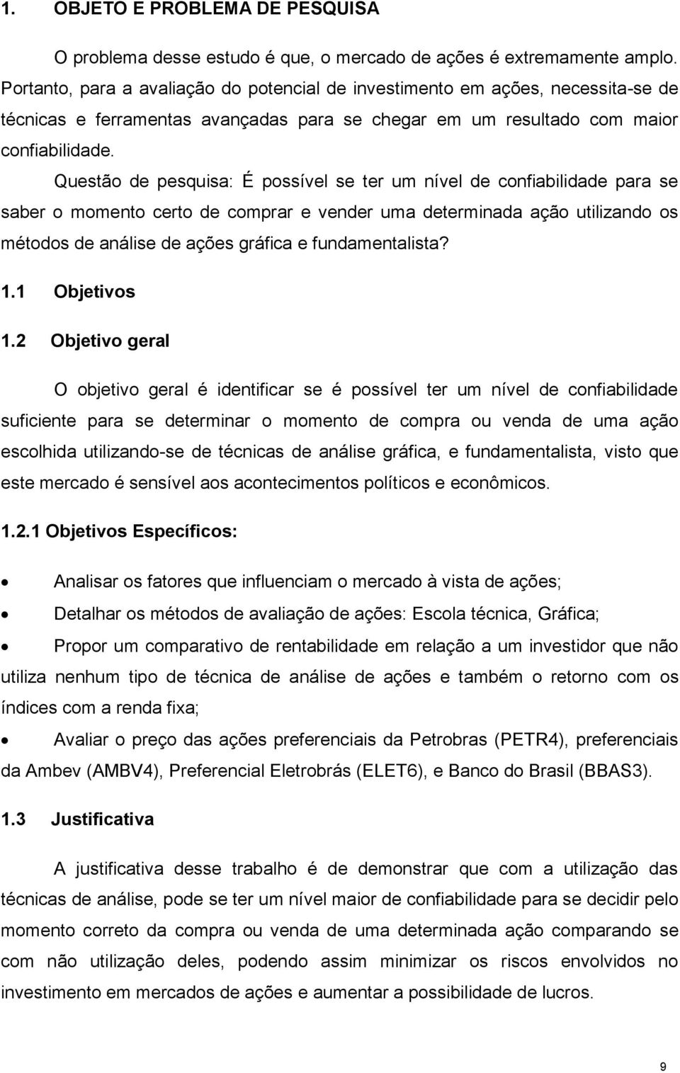 Questão de pesquisa: É possível se ter um nível de confiabilidade para se saber o momento certo de comprar e vender uma determinada ação utilizando os métodos de análise de ações gráfica e