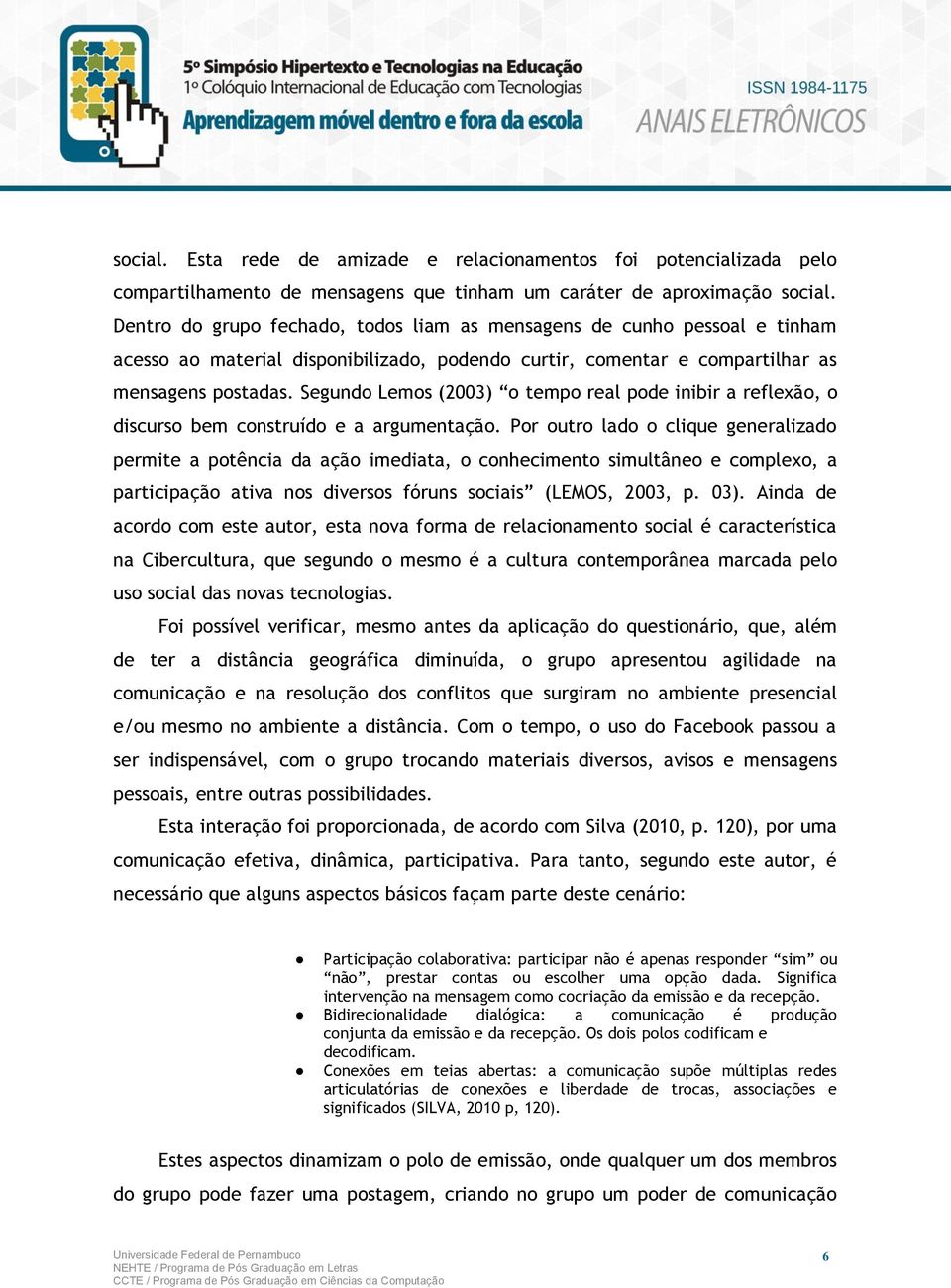 Segundo Lemos (2003) o tempo real pode inibir a reflexão, o discurso bem construído e a argumentação.