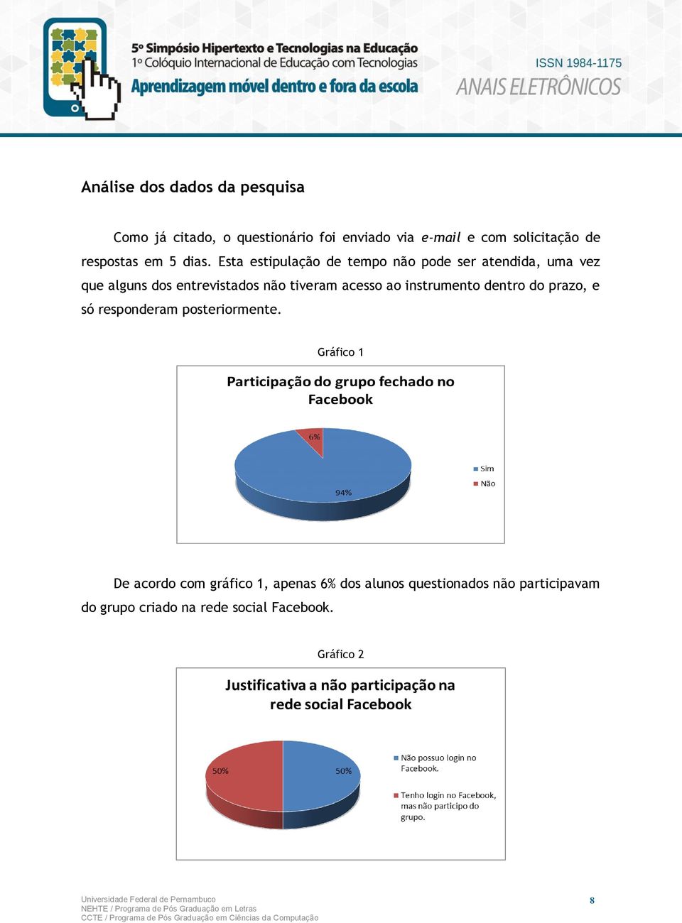 Esta estipulação de tempo não pode ser atendida, uma vez que alguns dos entrevistados não tiveram acesso ao