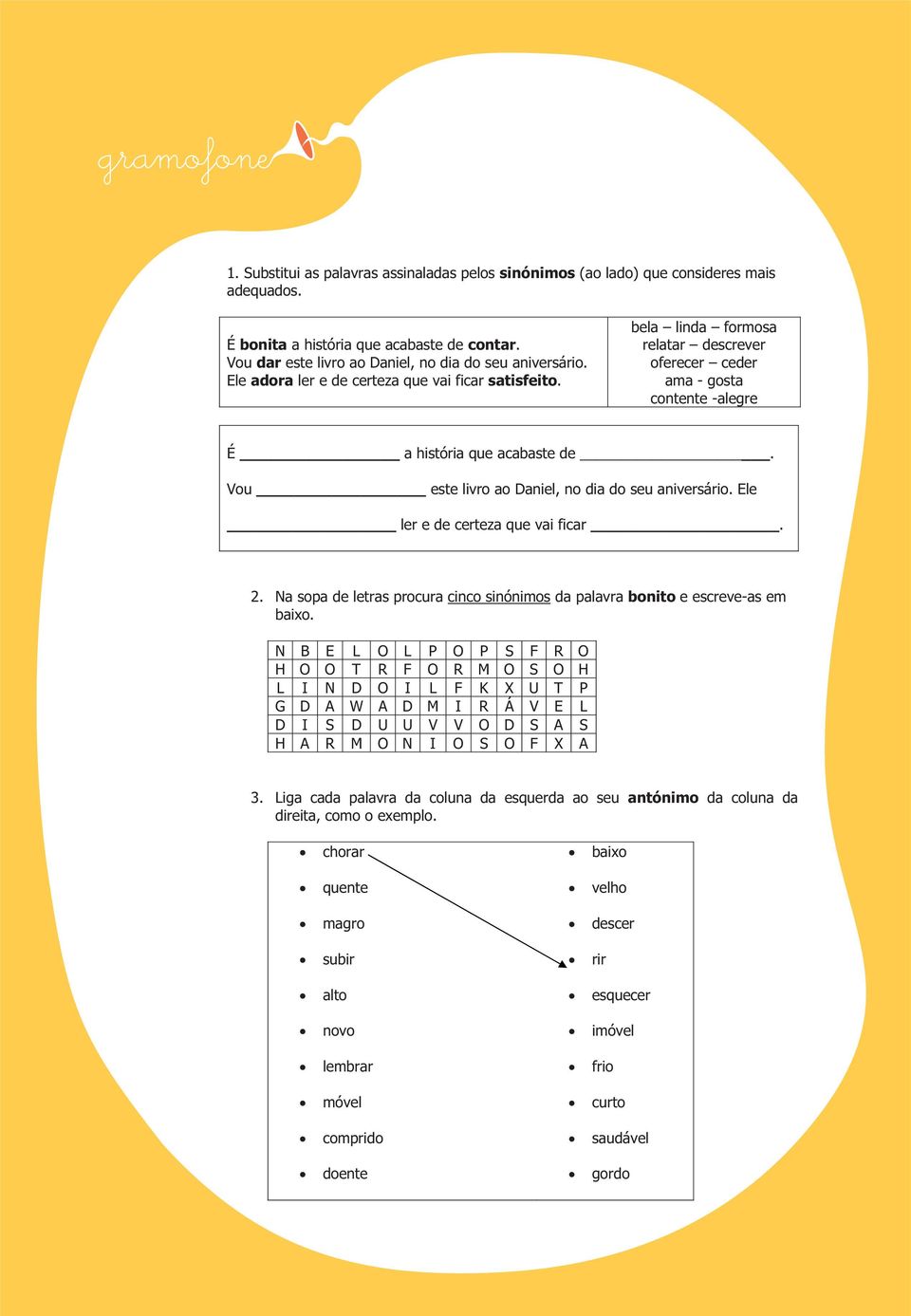 Vou este livro ao Daniel, no dia do seu aniversário. Ele ler e de certeza que vai ficar. 2. Na sopa de letras procura cinco sinónimos da palavra bonito e escreve-as em baixo.