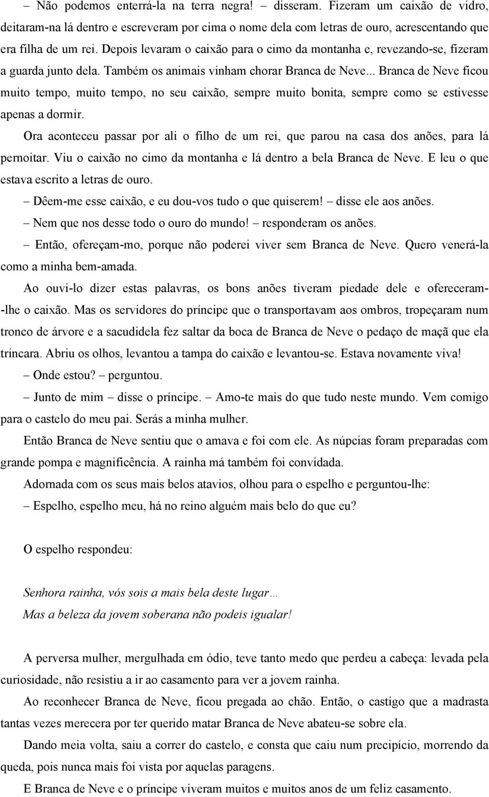 .. Branca de Neve ficou muito tempo, muito tempo, no seu caixão, sempre muito bonita, sempre como se estivesse apenas a dormir.