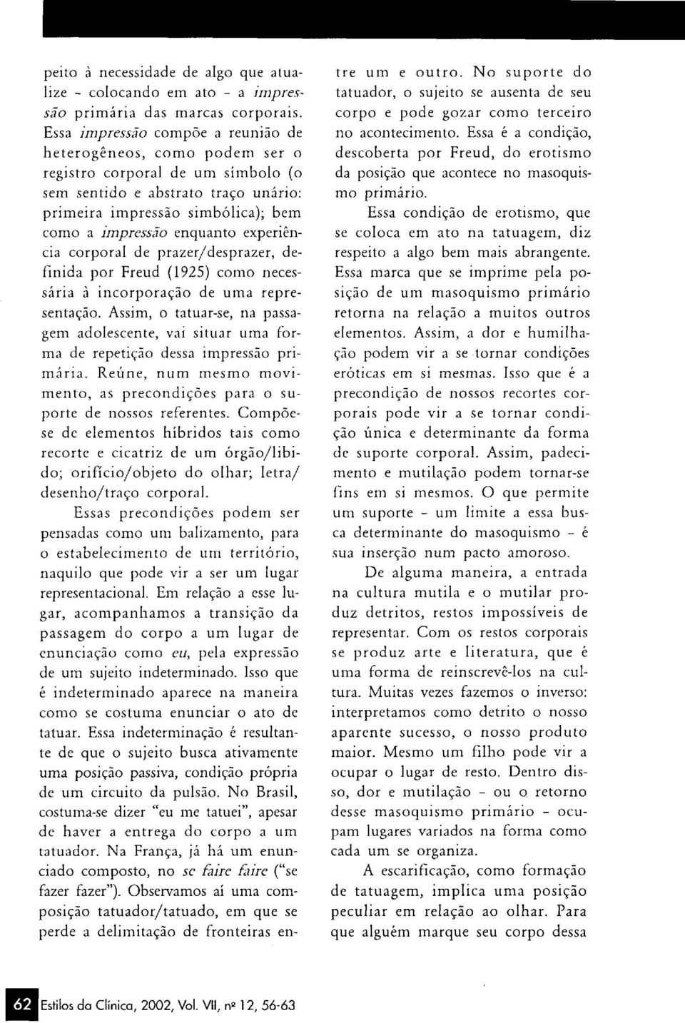 experiência corporal de prazer/desprazer, definida por Freud (1925) como necessária à incorporação de uma representação.