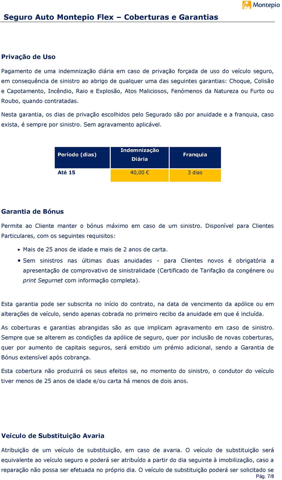 Nesta garantia, os dias de privação escolhidos pelo Segurado são por anuidade e a franquia, caso exista, é sempre por sinistro. Sem agravamento aplicável.