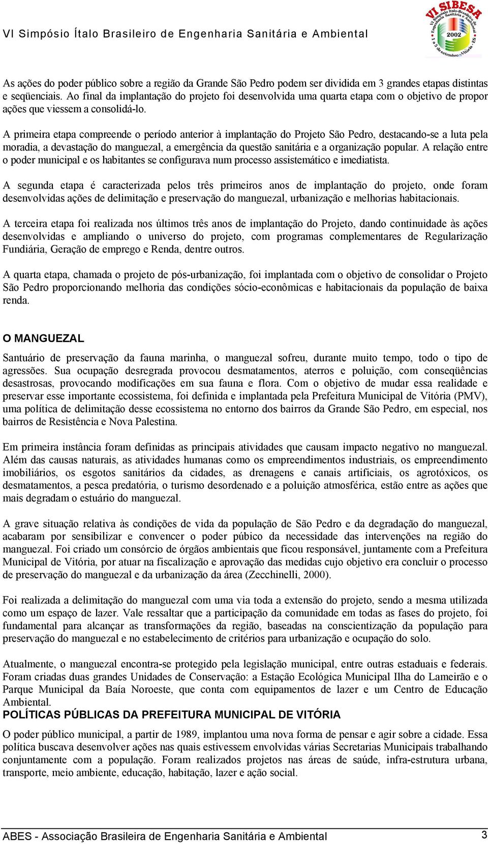 A primeira etapa compreende o período anterior à implantação do Projeto São Pedro, destacando-se a luta pela moradia, a devastação do manguezal, a emergência da questão sanitária e a organização