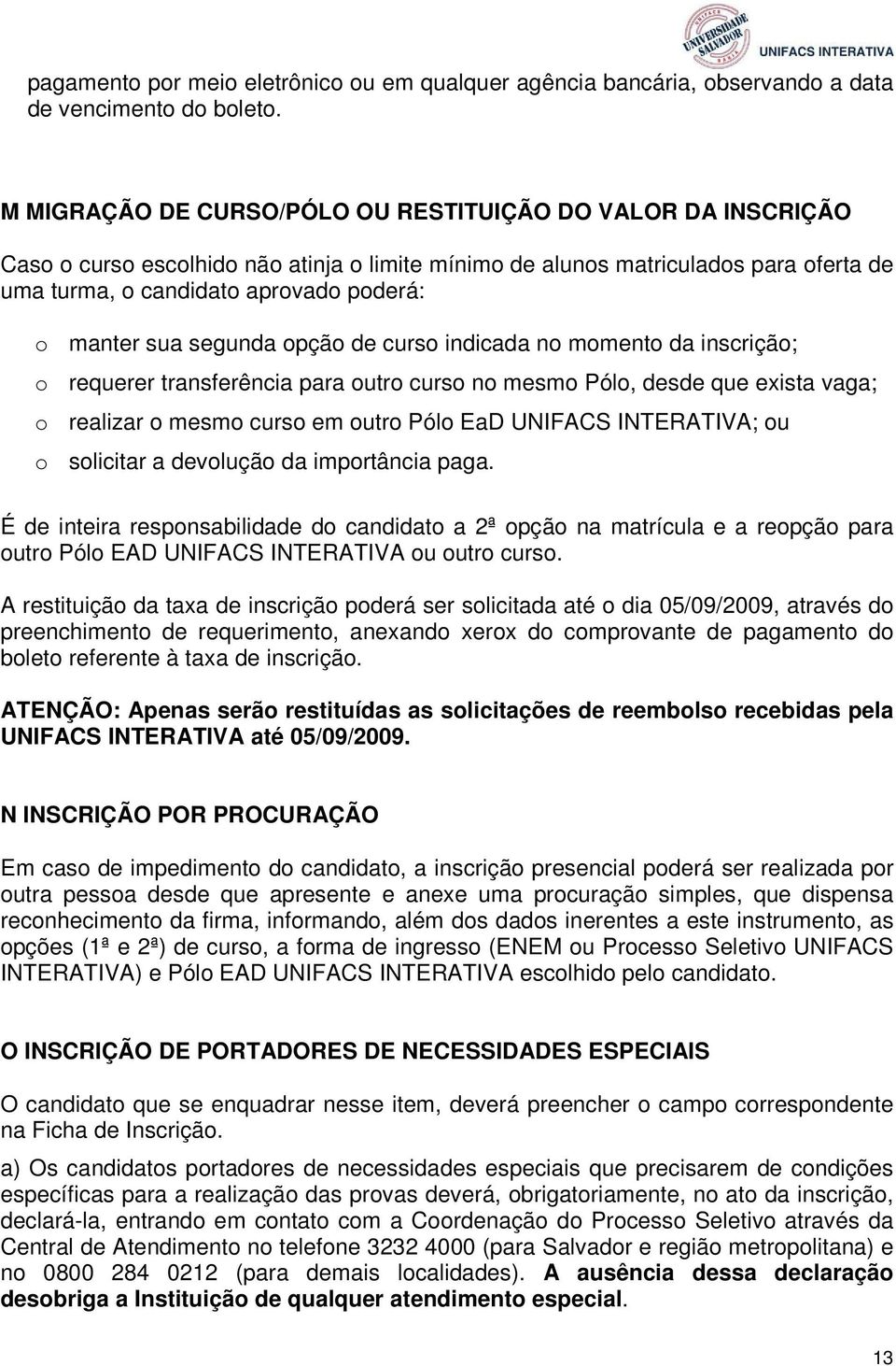 sua segunda opção de curso indicada no momento da inscrição; o requerer transferência para outro curso no mesmo Pólo, desde que exista vaga; o realizar o mesmo curso em outro Pólo EaD UNIFACS