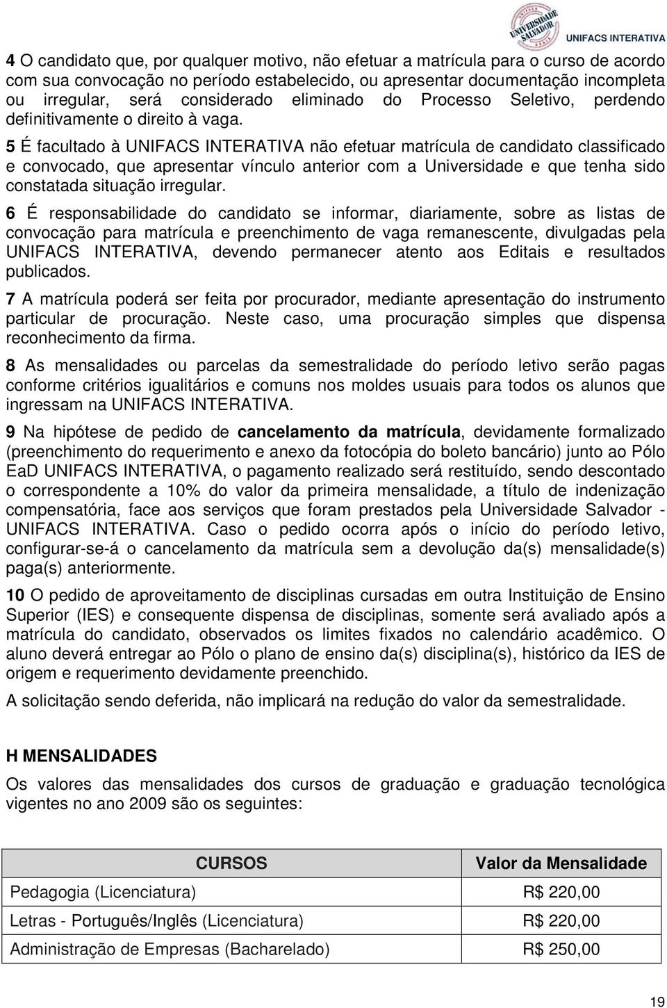 5 É facultado à UNIFACS INTERATIVA não efetuar matrícula de candidato classificado e convocado, que apresentar vínculo anterior com a Universidade e que tenha sido constatada situação irregular.