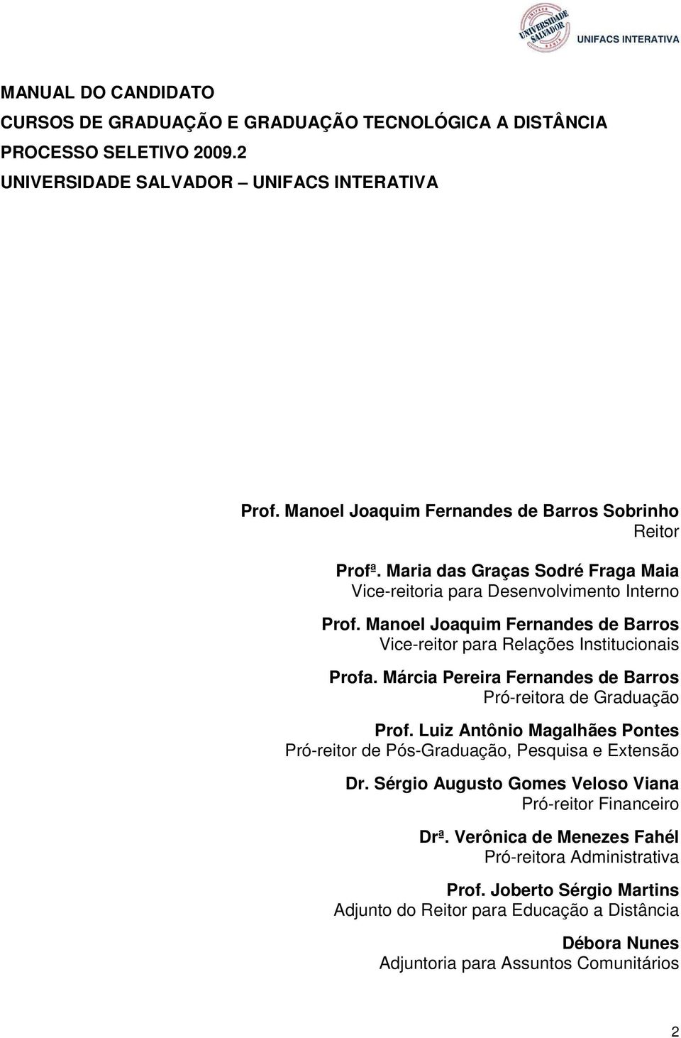 Manoel Joaquim Fernandes de Barros Vice-reitor para Relações Institucionais Profa. Márcia Pereira Fernandes de Barros Pró-reitora de Graduação Prof.