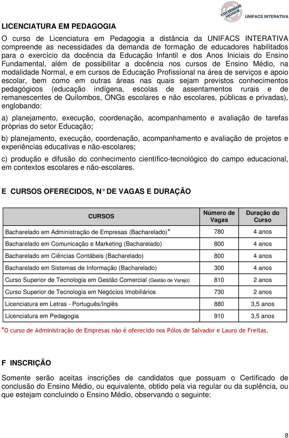 de serviços e apoio escolar, bem como em outras áreas nas quais sejam previstos conhecimentos pedagógicos (educação indígena, escolas de assentamentos rurais e de remanescentes de Quilombos, ONGs