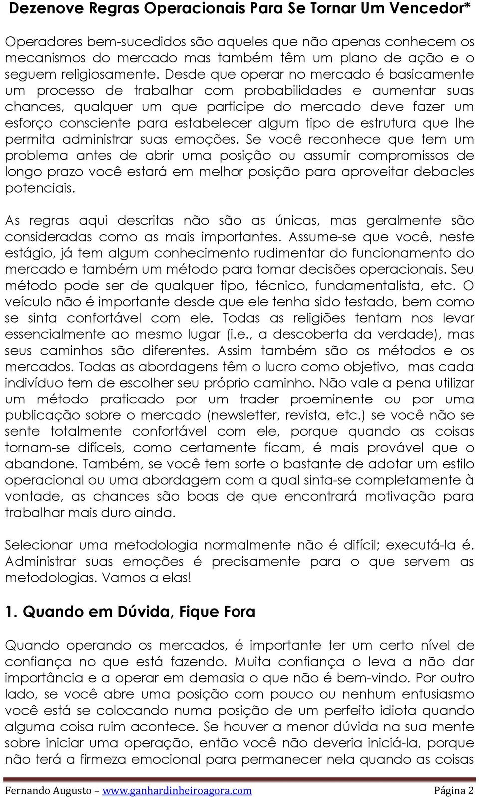 Desde que operar no mercado é basicamente um processo de trabalhar com probabilidades e aumentar suas chances, qualquer um que participe do mercado deve fazer um esforço consciente para estabelecer