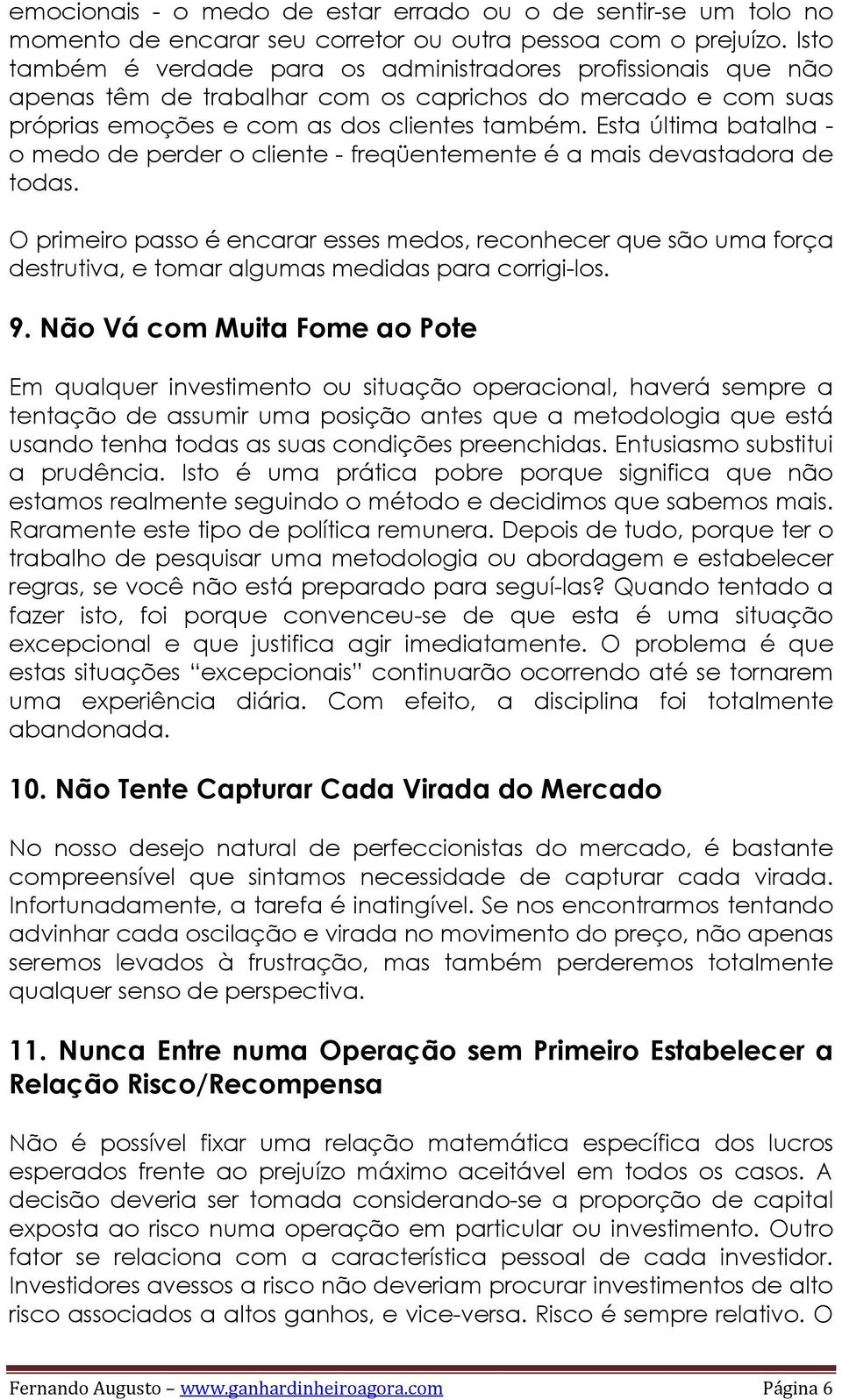 Esta última batalha - o medo de perder o cliente - freqüentemente é a mais devastadora de todas.