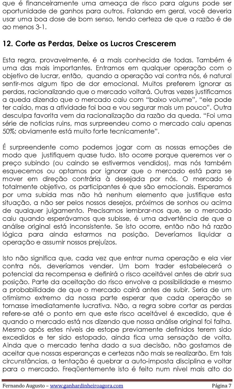 Corte as Perdas, Deixe os Lucros Crescerem Esta regra, provavelmente, é a mais conhecida de todas. Também é uma das mais importantes.