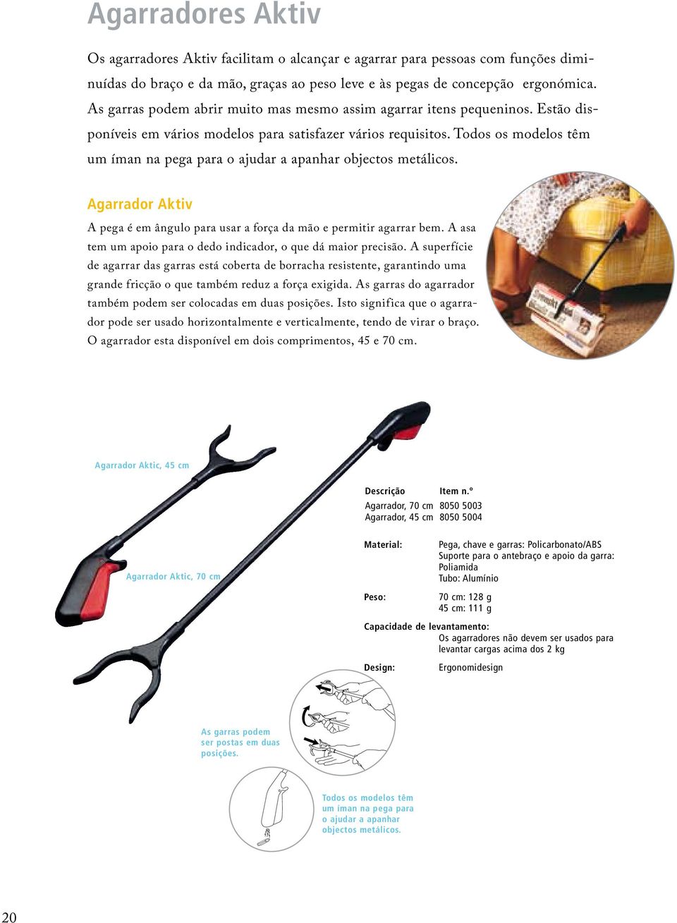 Todos os modelos têm um íman na pega para o ajudar a apanhar objectos metálicos. Agarrador Aktiv A pega é em ângulo para usar a força da mão e permitir agarrar bem.