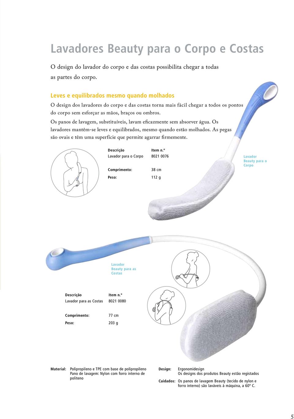 Os panos de lavagem, substituíveis, lavam eficazmente sem absorver água. Os lavadores mantêm-se leves e equilibrados, mesmo quando estão molhados.