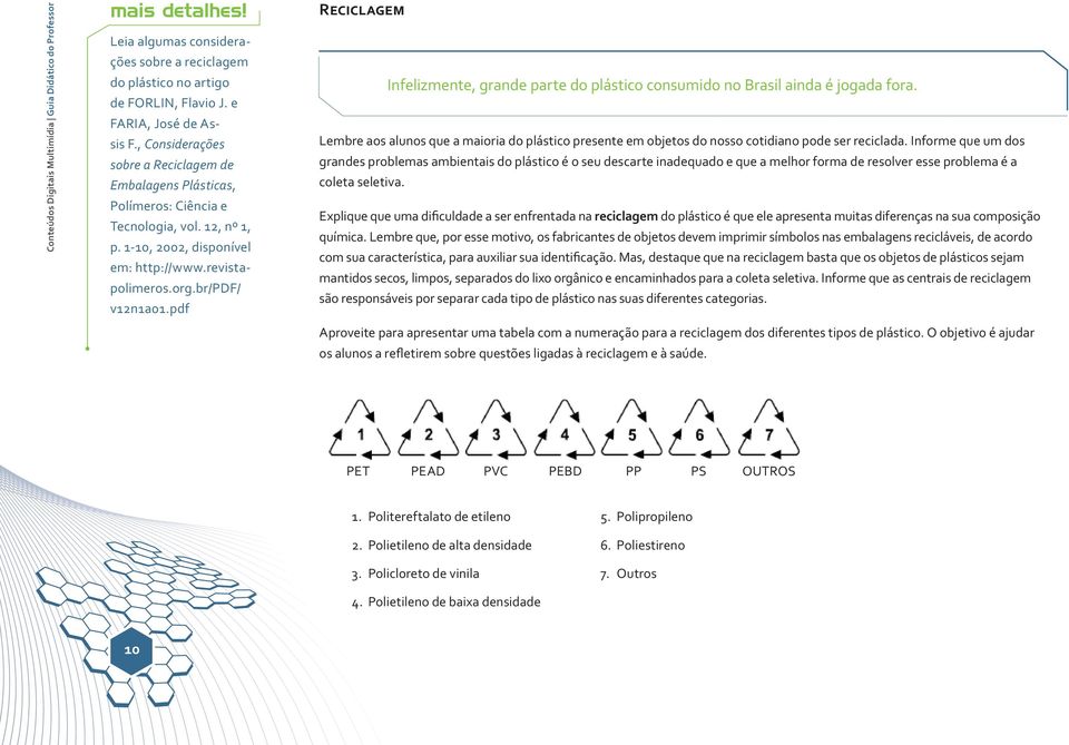 pdf Reciclagem Infelizmente, grande parte do plástico consumido no Brasil ainda é jogada fora. Lembre aos alunos que a maioria do plástico presente em objetos do nosso cotidiano pode ser reciclada.