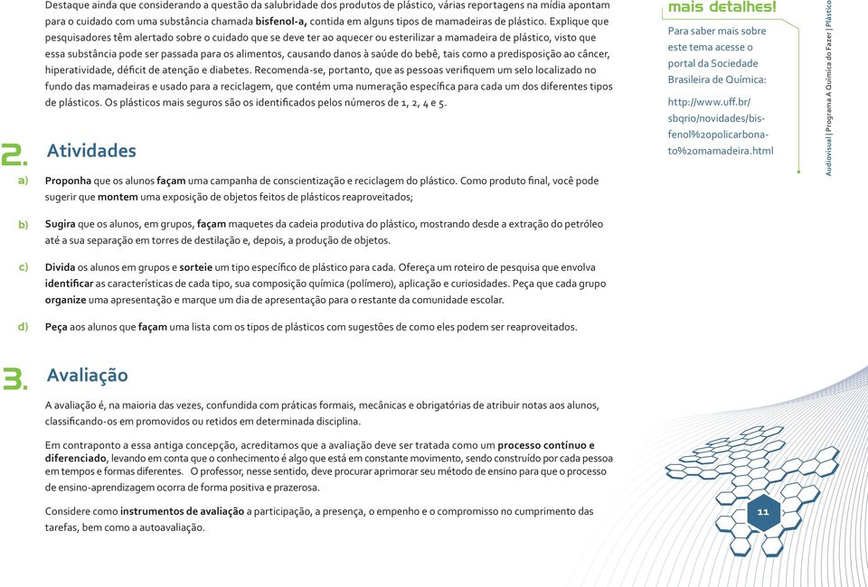 Explique que pesquisadores têm alertado sobre o cuidado que se deve ter ao aquecer ou esterilizar a mamadeira de plástico, visto que essa substância pode ser passada para os alimentos, causando danos