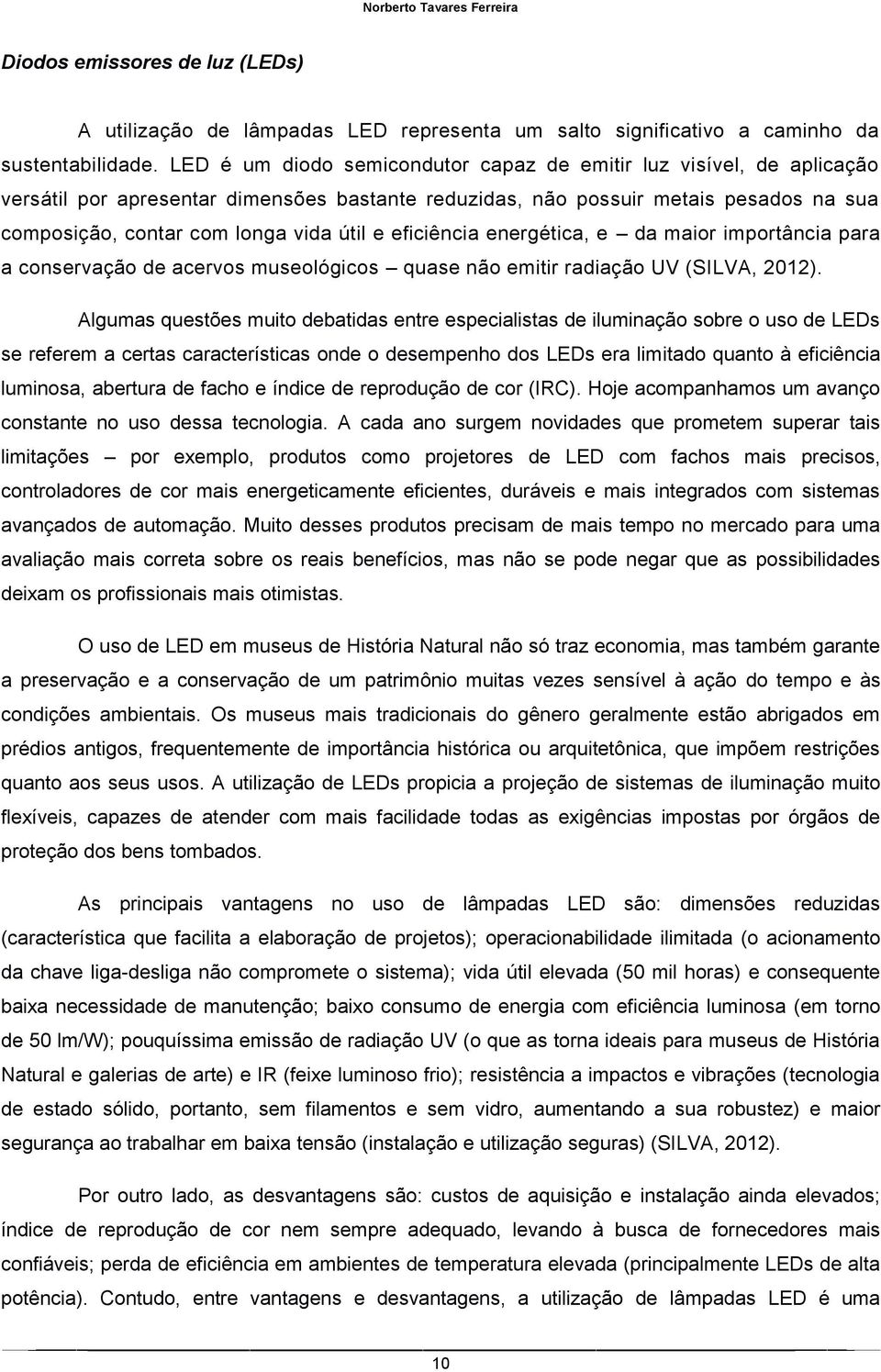 eficiência energética, e da maior importância para a conservação de acervos museológicos quase não emitir radiação UV (SILVA, 2012).