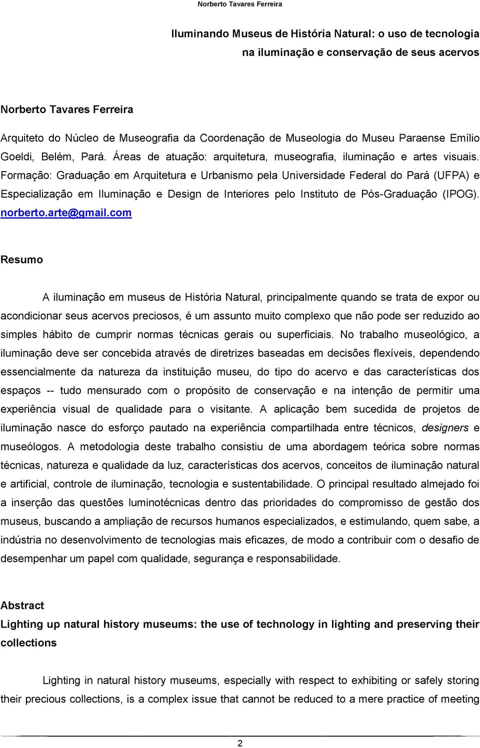 Formação: Graduação em Arquitetura e Urbanismo pela Universidade Federal do Pará (UFPA) e Especialização em Iluminação e Design de Interiores pelo Instituto de Pós-Graduação (IPOG). norberto.