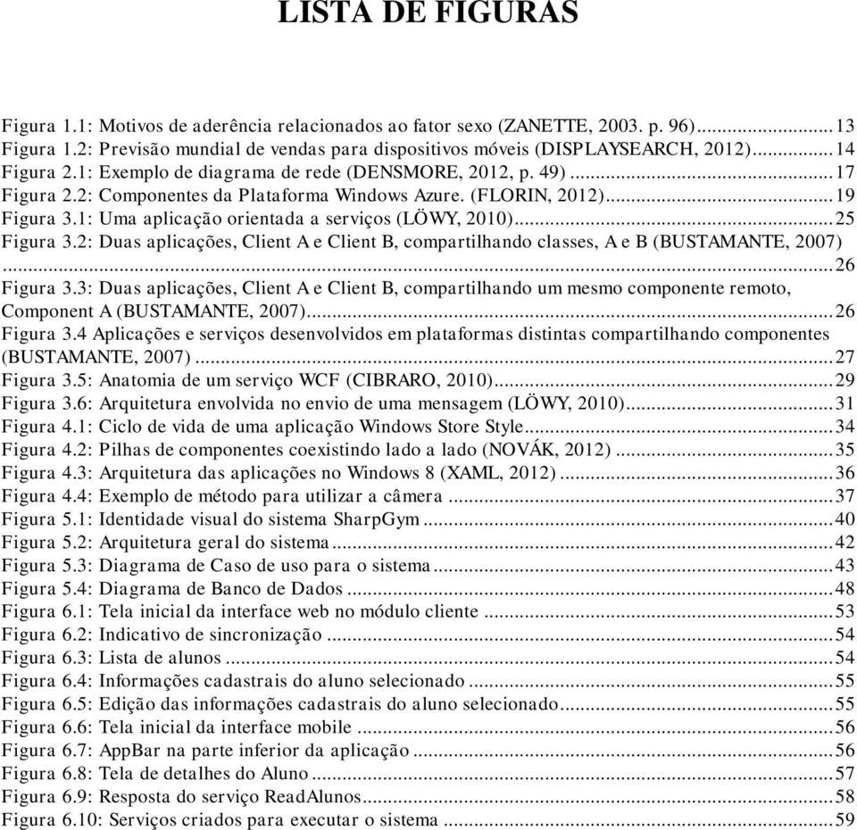 1: Uma aplicação orientada a serviços (LÖWY, 2010)... 25 Figura 3.2: Duas aplicações, Client A e Client B, compartilhando classes, A e B (BUSTAMANTE, 2007)... 26 Figura 3.