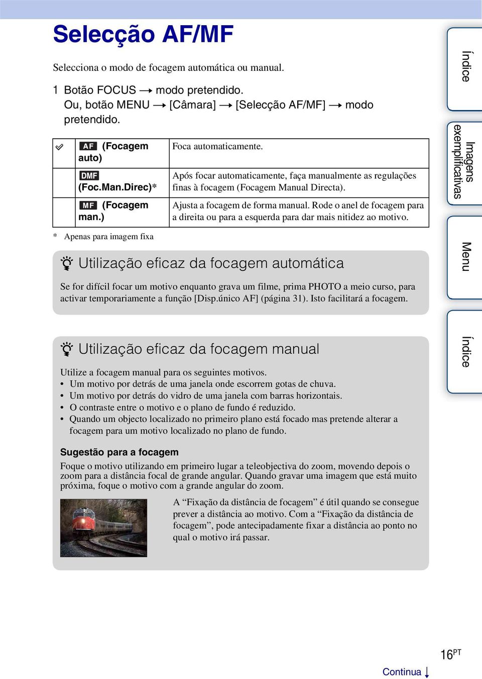 Ajusta a focagem de forma manual. Rode o anel de focagem para a direita ou para a esquerda para dar mais nitidez ao motivo.