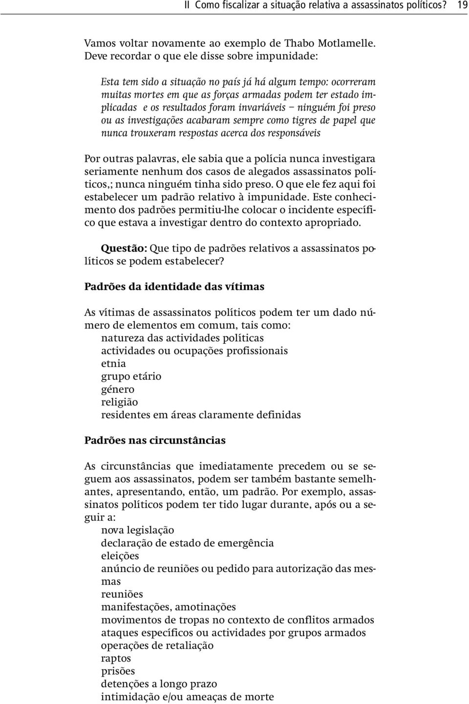 invariáveis ninguém foi preso ou as investigações acabaram sempre como tigres de papel que nunca trouxeram respostas acerca dos responsáveis Por outras palavras, ele sabia que a polícia nunca