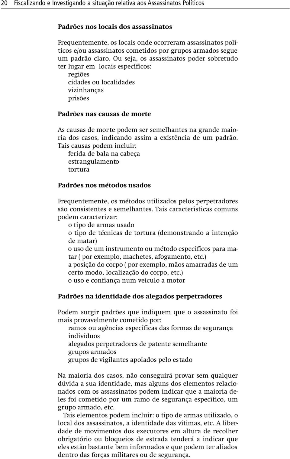 Ou seja, os assassinatos poder sobretudo ter lugar em locais específicos: regiões cidades ou localidades vizinhanças prisões Padrões nas causas de morte As causas de mor te podem ser semelhantes na