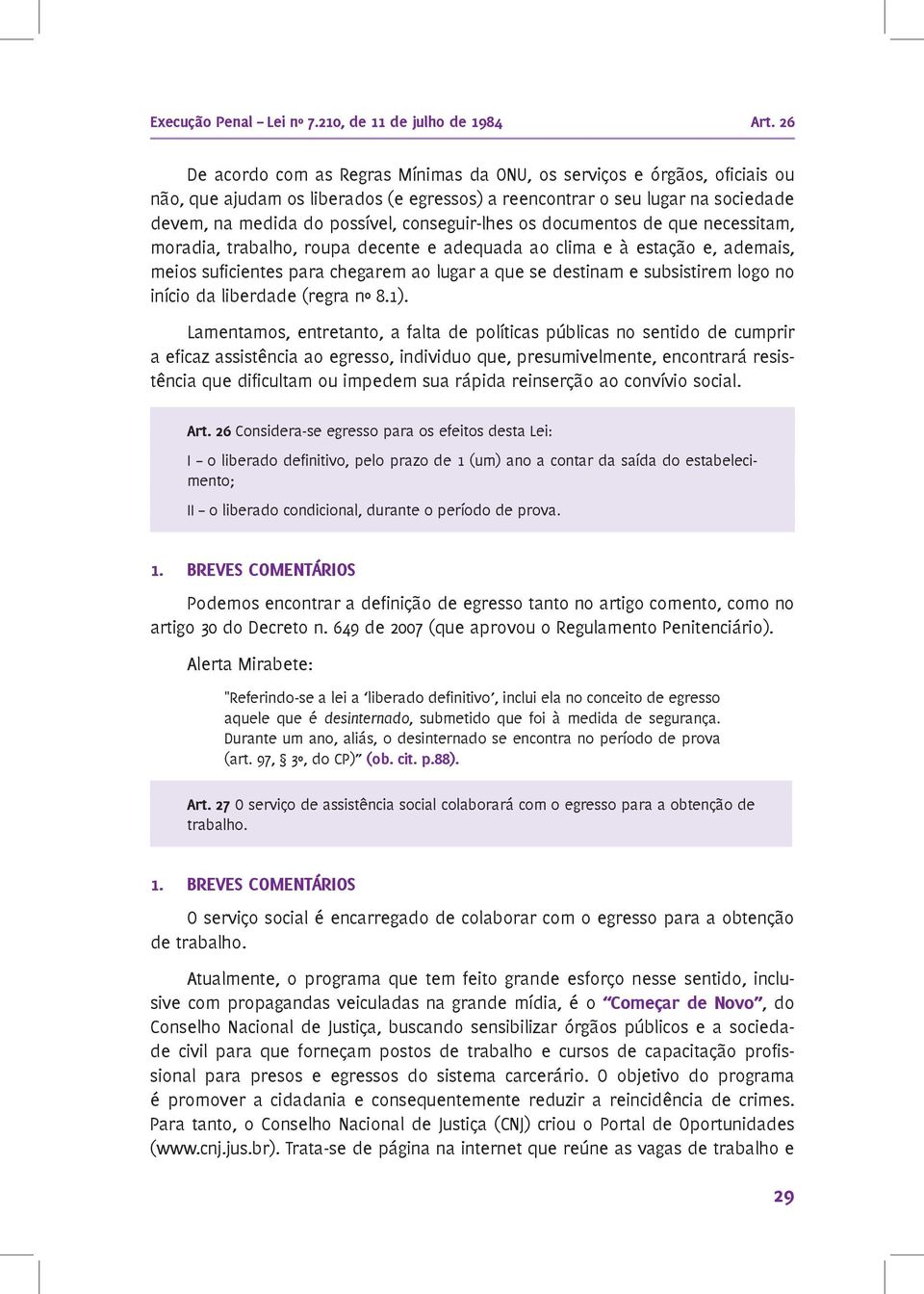 conseguir-lhes os documentos de que necessitam, moradia, trabalho, roupa decente e adequada ao clima e à estação e, ademais, meios suficientes para chegarem ao lugar a que se destinam e subsistirem