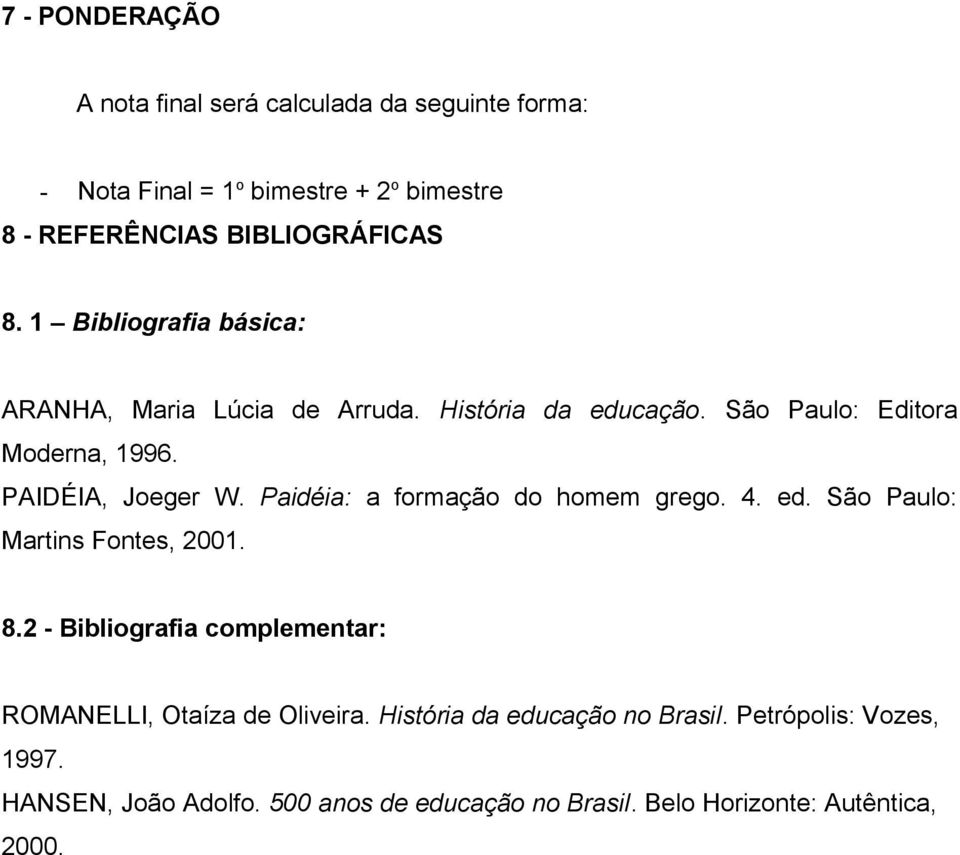 Paidéia: a formação do homem grego. 4. ed. São Paulo: Martins Fontes, 2001. 8.