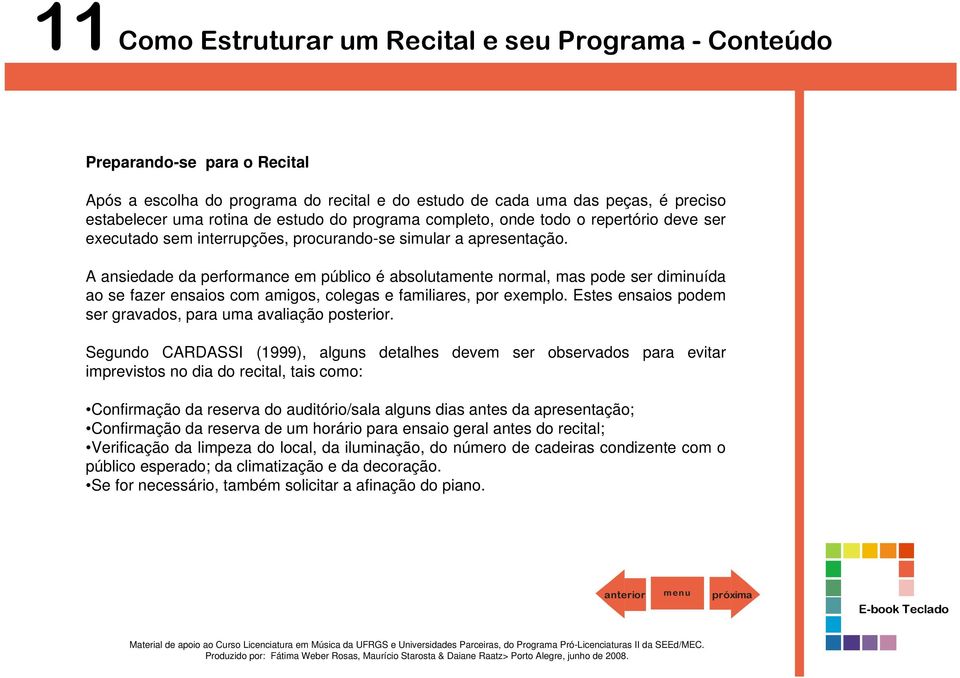 A ansiedade da performance em público é absolutamente normal, mas pode ser diminuída ao se fazer ensaios com amigos, colegas e familiares, por exemplo.