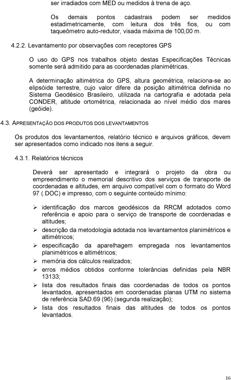 2. Levantamento por observações com receptores GPS O uso do GPS nos trabalhos objeto destas Especificações Técnicas somente será admitido para as coordenadas planimétricas.