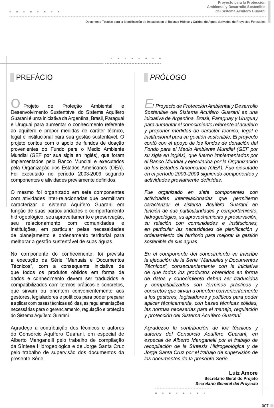 o conhecimento referente ao aquífero e propor medidas de caráter técnico, legal e institucional para sua gestão sustentável.