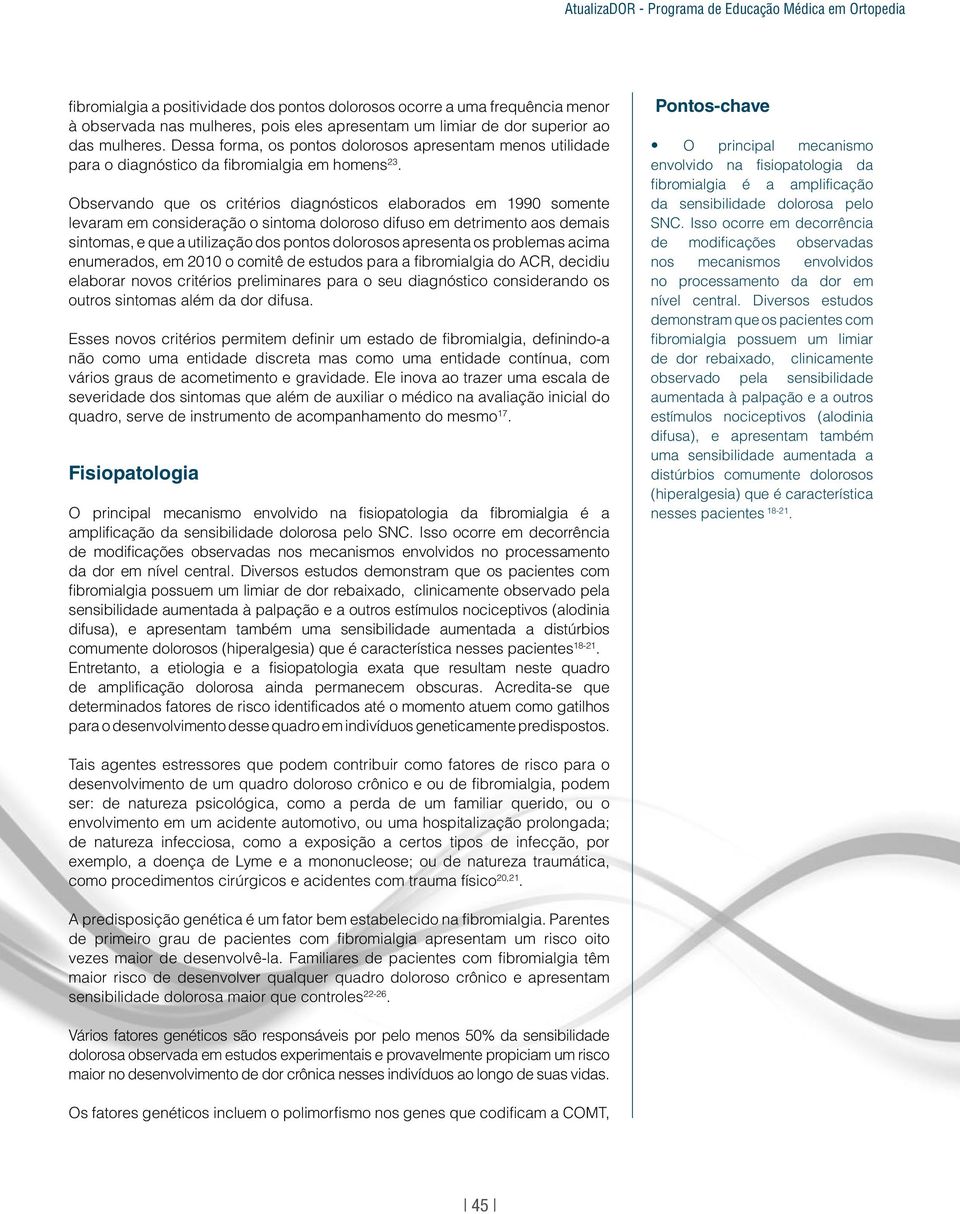 Observando que os critérios diagnósticos elaborados em 1990 somente levaram em consideração o sintoma doloroso difuso em detrimento aos demais sintomas, e que a utilização dos pontos dolorosos