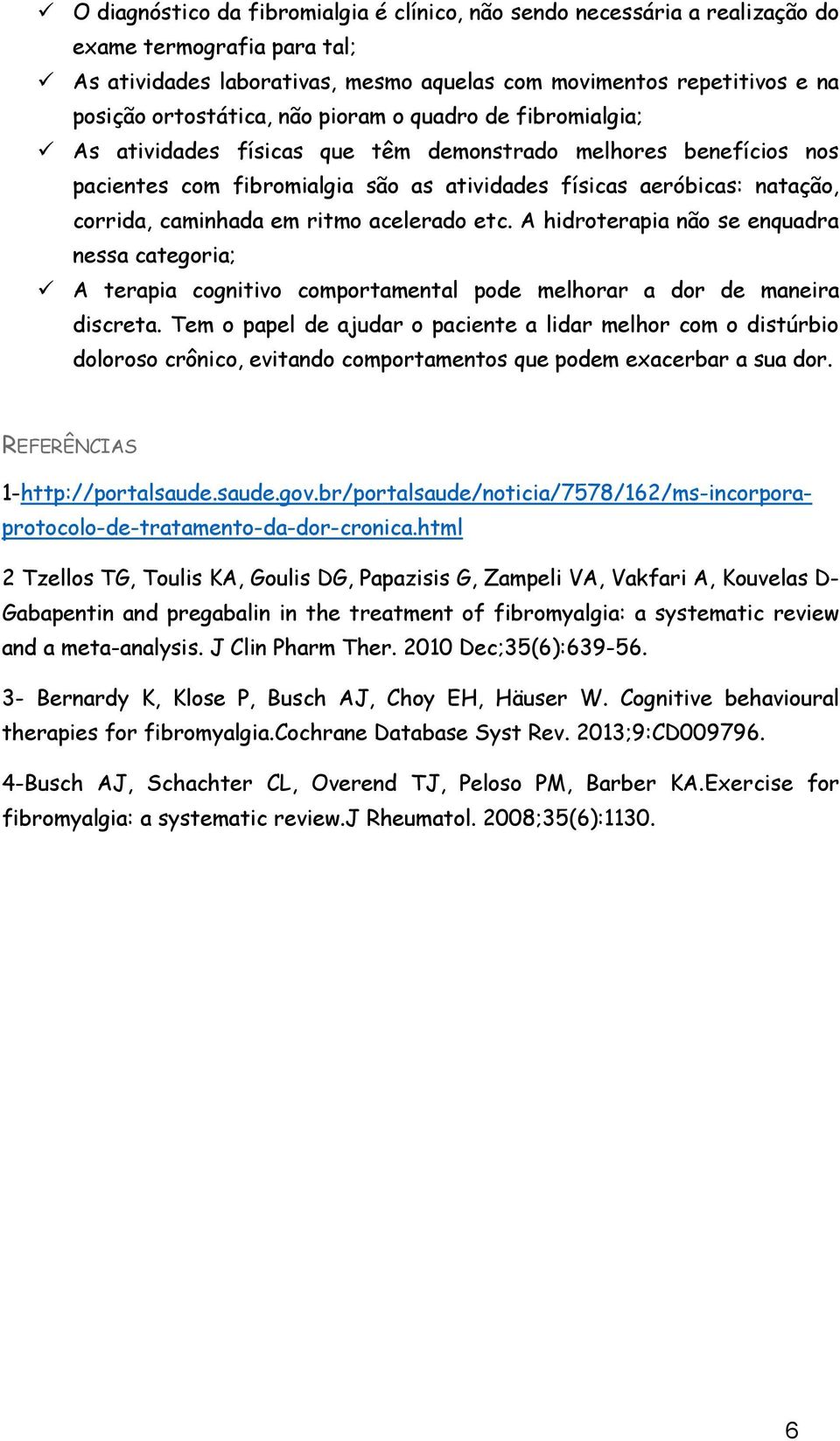 ritmo acelerado etc. A hidroterapia não se enquadra nessa categoria; A terapia cognitivo comportamental pode melhorar a dor de maneira discreta.