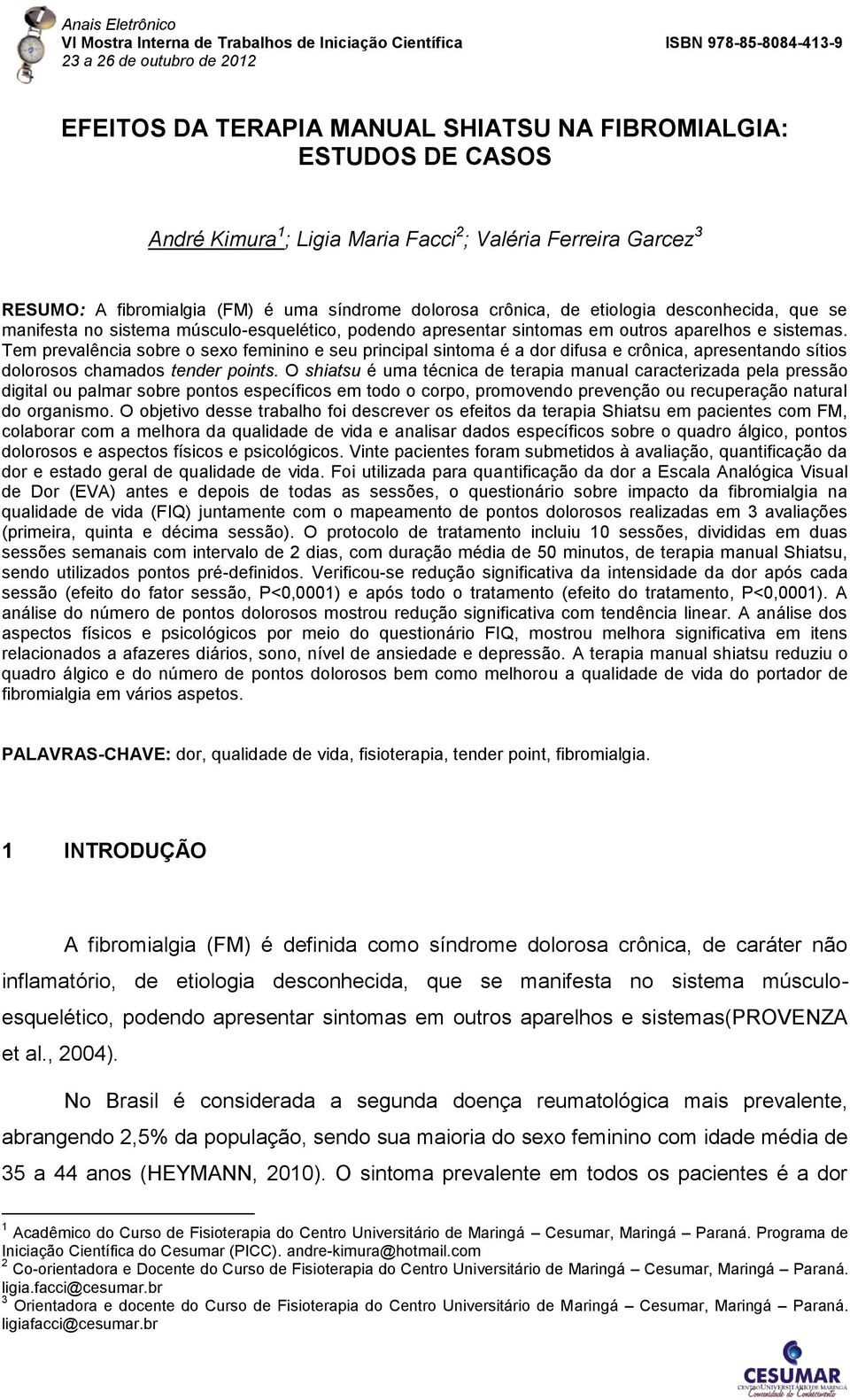 Tem prevalência sobre o sexo feminino e seu principal sintoma é a dor difusa e crônica, apresentando sítios dolorosos chamados tender points.