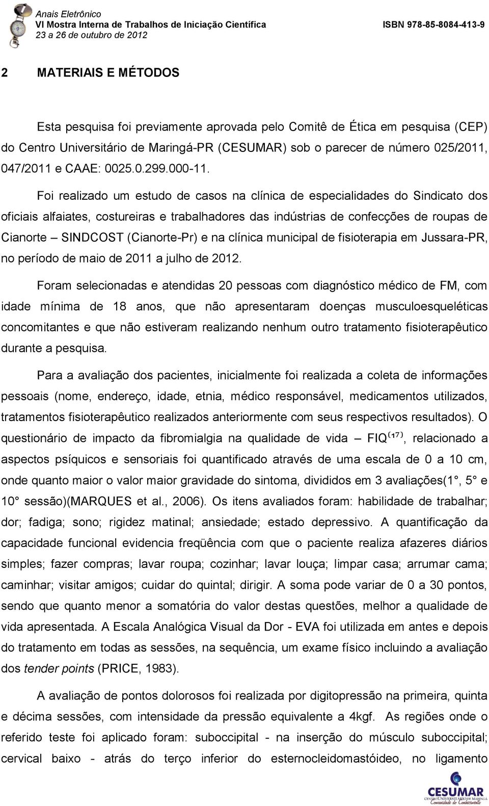 Foi realizado um estudo de casos na clínica de especialidades do Sindicato dos oficiais alfaiates, costureiras e trabalhadores das indústrias de confecções de roupas de Cianorte SINDCOST