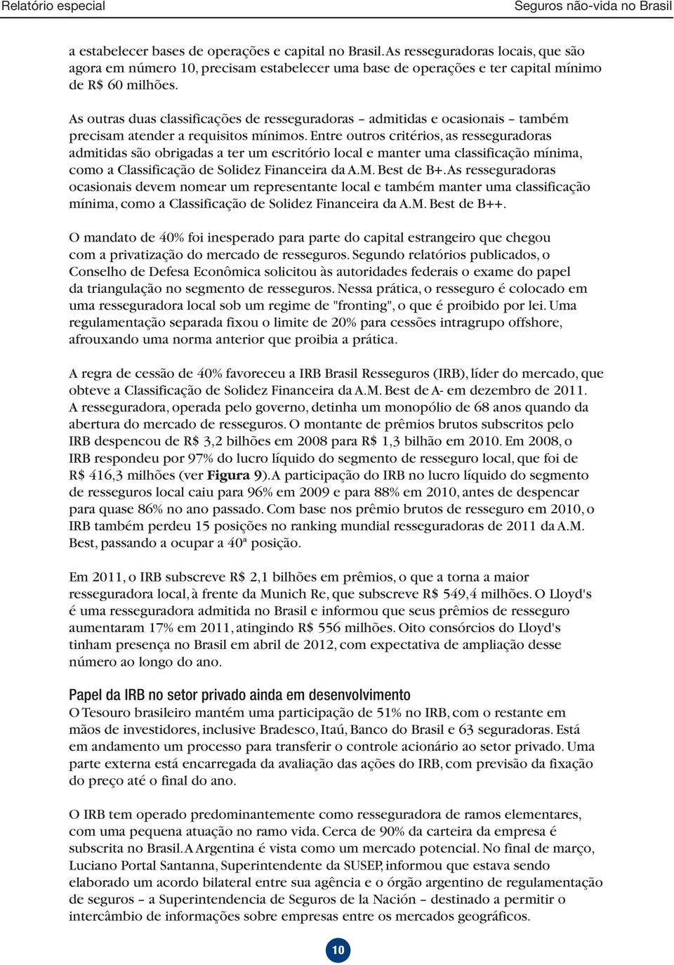 Entre outros critérios, as resseguradoras admitidas são obrigadas a ter um escritório local e manter uma classificação mínima, como a Classificação de Solidez Financeira da A.M. Best de B+.