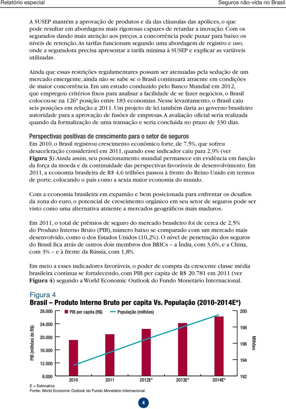 As tarifas funcionam segundo uma abordagem de registro e uso, onde a seguradora precisa apresentar a tarifa mínima à SUSEP e explicar as variáveis utilizadas.