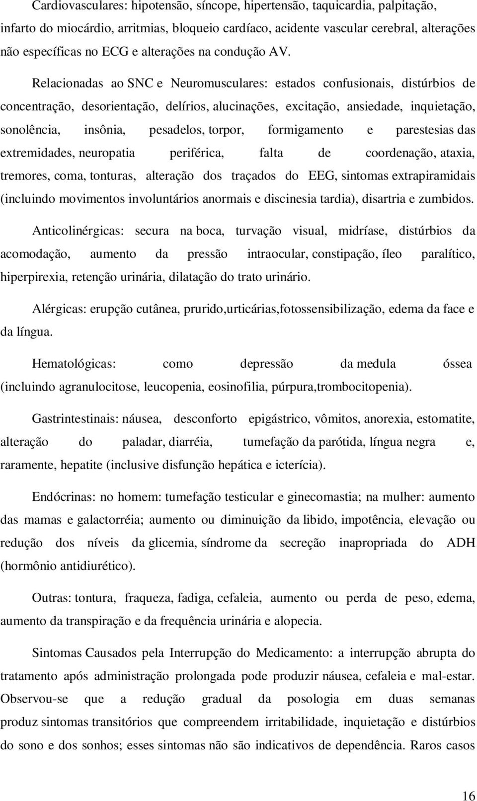 Relacionadas ao SNC e Neuromusculares: estados confusionais, distúrbios de concentração, desorientação, delírios, alucinações, excitação, ansiedade, inquietação, sonolência, insônia, pesadelos,