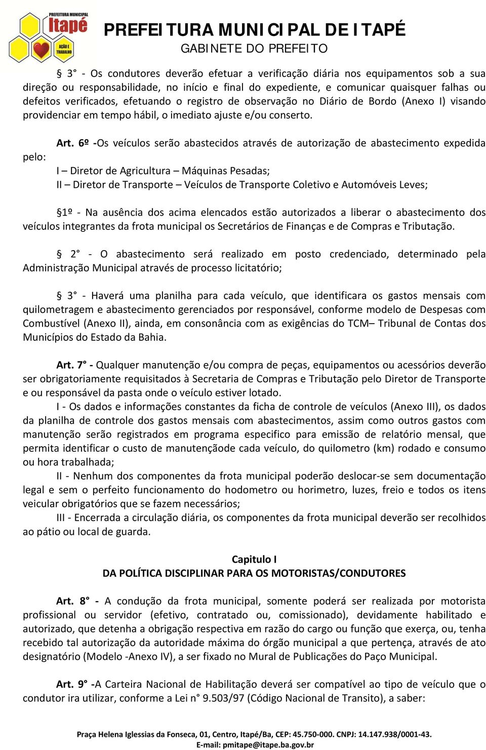 6º Os veículos serão abastecidos através de autorização de abastecimento expedida I Diretor de Agricultura Máquinas Pesadas; II Diretor de Transporte Veículos de Transporte Coletivo e Automóveis