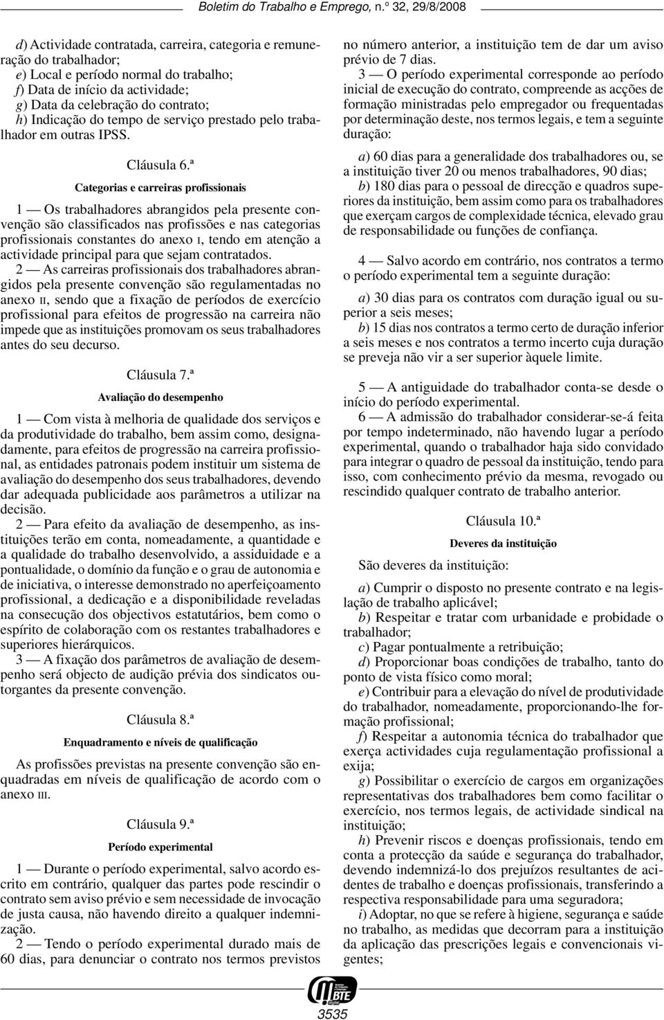 ª Categorias e carreiras profissionais 1 Os trabalhadores abrangidos pela presente convenção são classificados nas profissões e nas categorias profissionais constantes do anexo I, tendo em atenção a