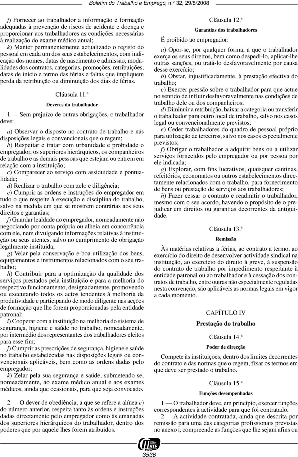 promoções, retribuições, datas de início e termo das férias e faltas que impliquem perda da retribuição ou diminuição dos dias de férias. Cláusula 11.