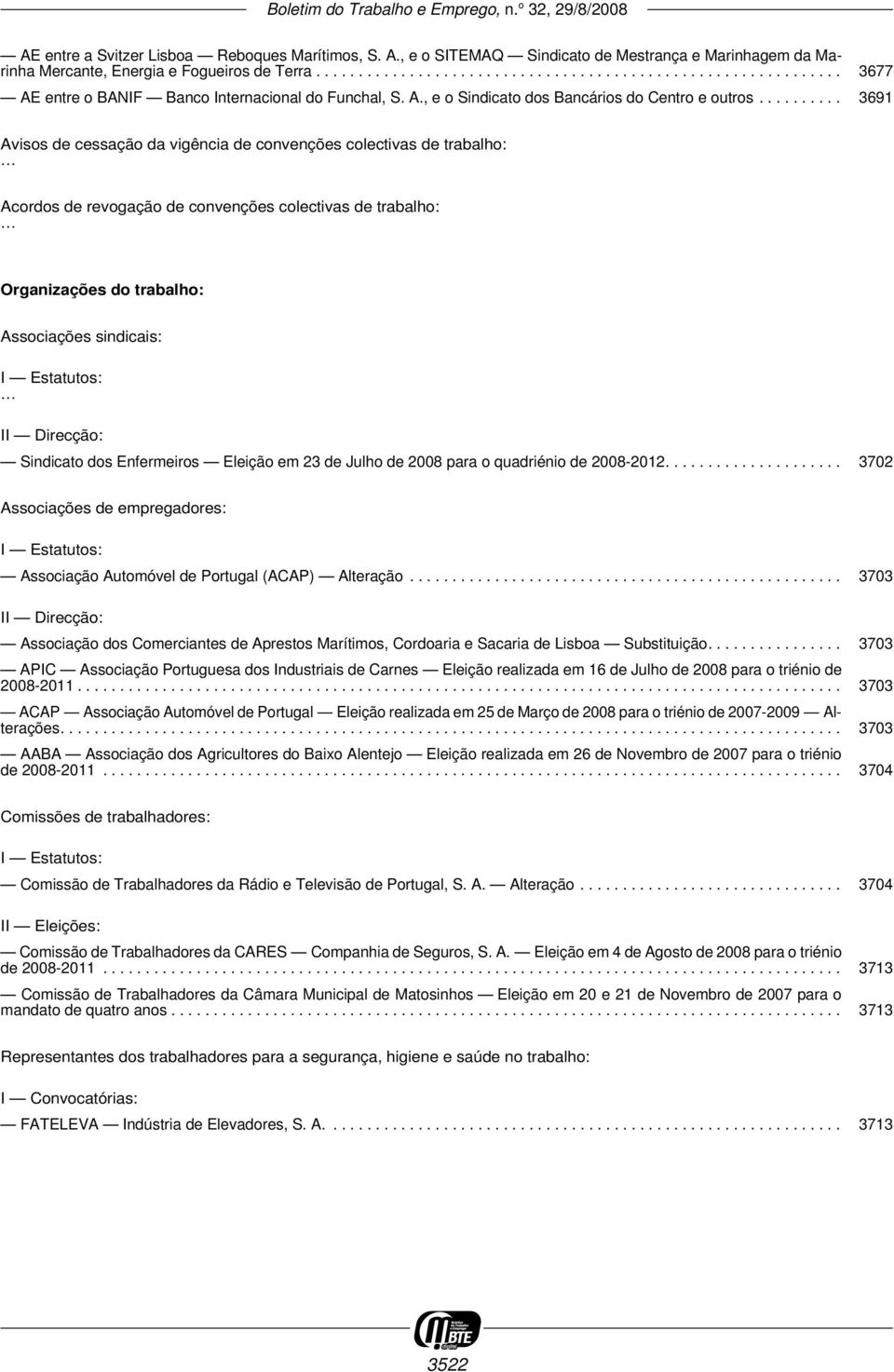 ......... 3691 Avisos de cessação da vigência de convenções colectivas de trabalho: Acordos de revogação de convenções colectivas de trabalho: Organizações do trabalho: Associações sindicais: I