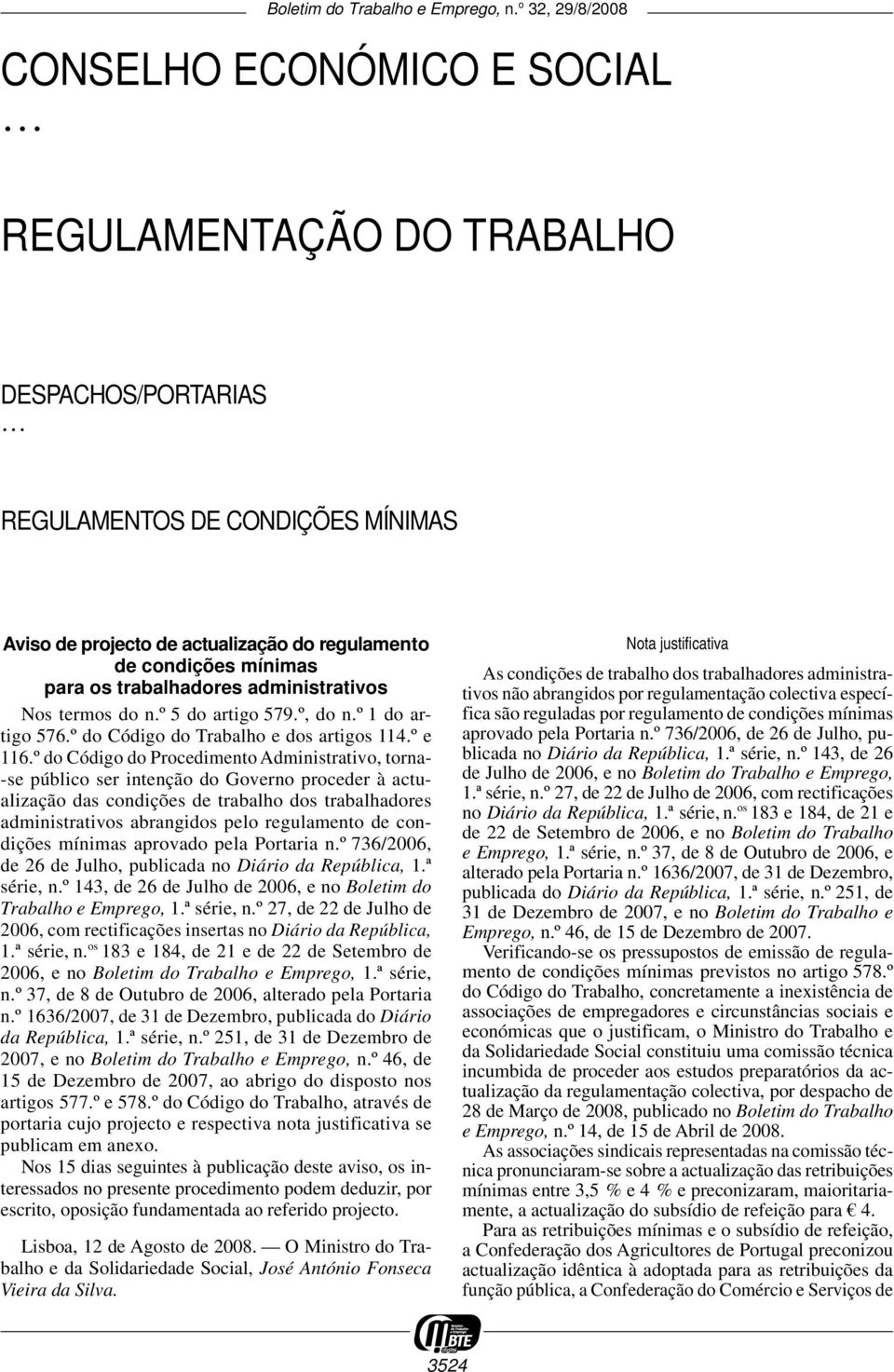 º do Código do Procedimento Administrativo, torna- -se público ser intenção do Governo proceder à actualização das condições de trabalho dos trabalhadores administrativos abrangidos pelo regulamento