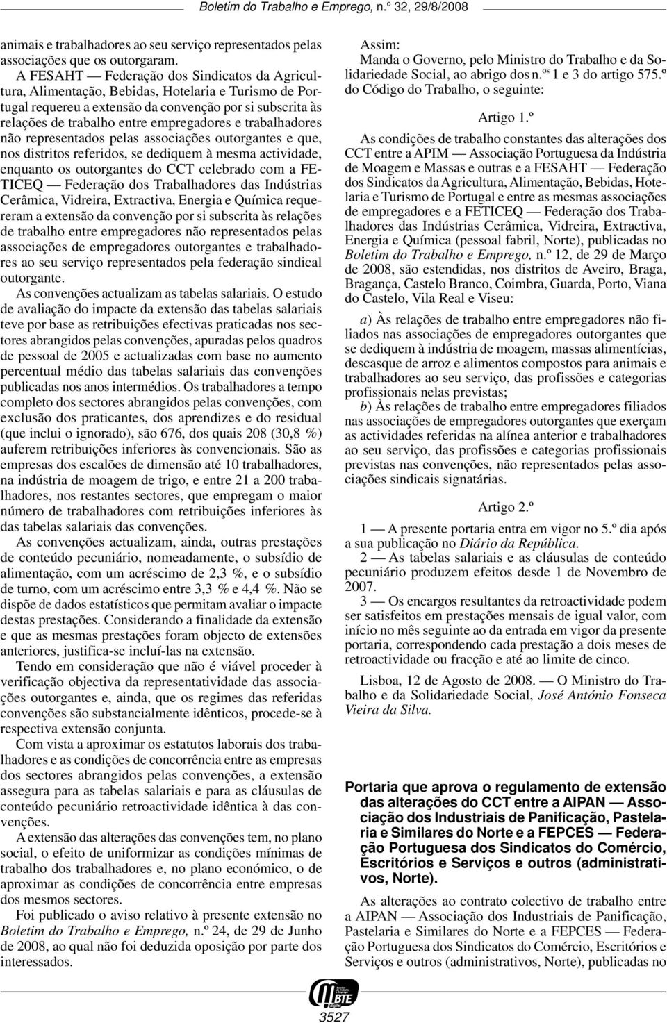 trabalhadores não representados pelas associações outorgantes e que, nos distritos referidos, se dediquem à mesma actividade, enquanto os outorgantes do CCT celebrado com a FE- TICEQ Federação dos