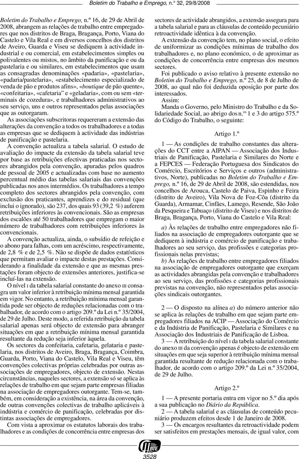 Aveiro, Guarda e Viseu se dediquem à actividade industrial e ou comercial, em estabelecimentos simples ou polivalentes ou mistos, no âmbito da panificação e ou da pastelaria e ou similares, em