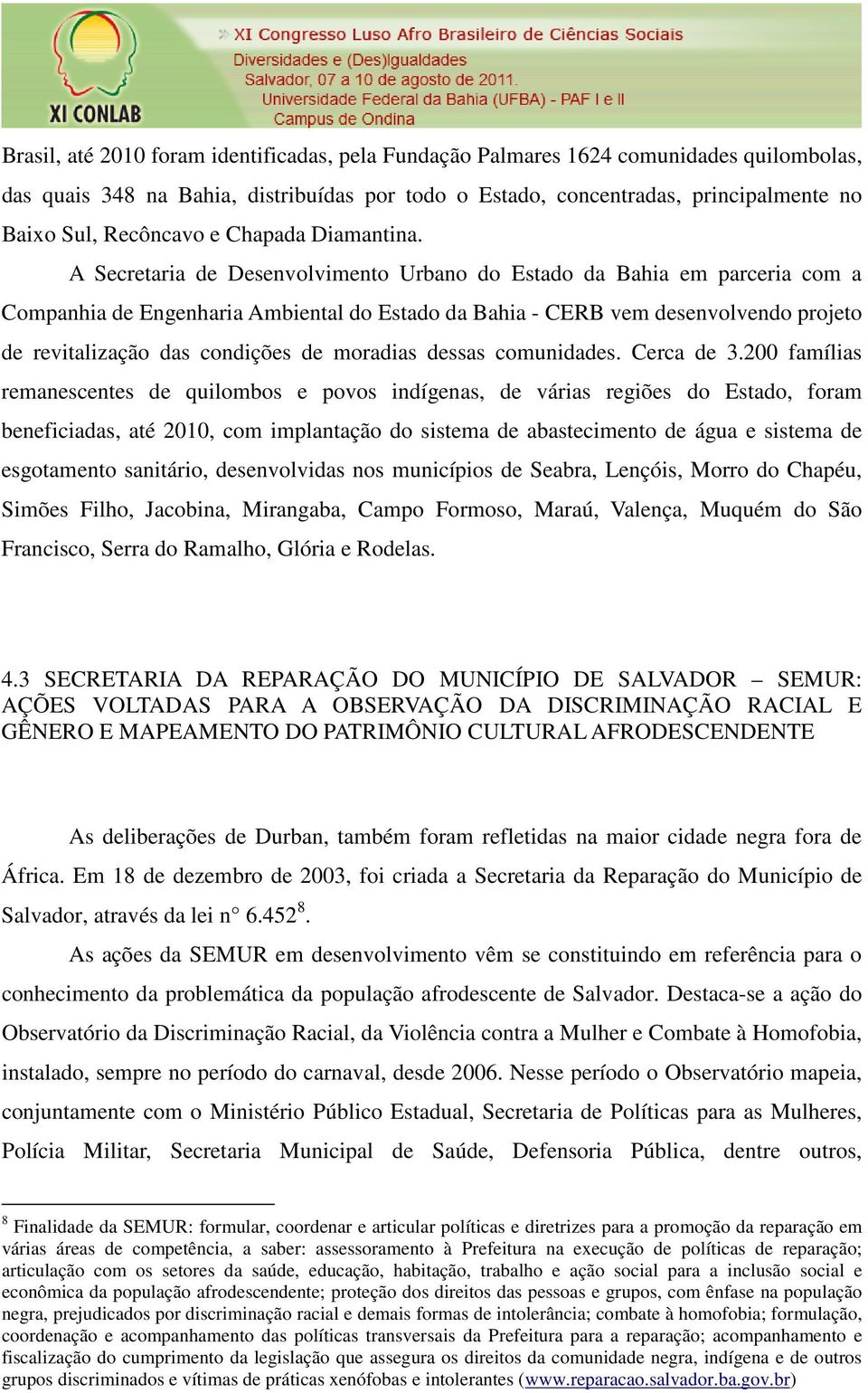 A Secretaria de Desenvolvimento Urbano do Estado da Bahia em parceria com a Companhia de Engenharia Ambiental do Estado da Bahia - CERB vem desenvolvendo projeto de revitalização das condições de