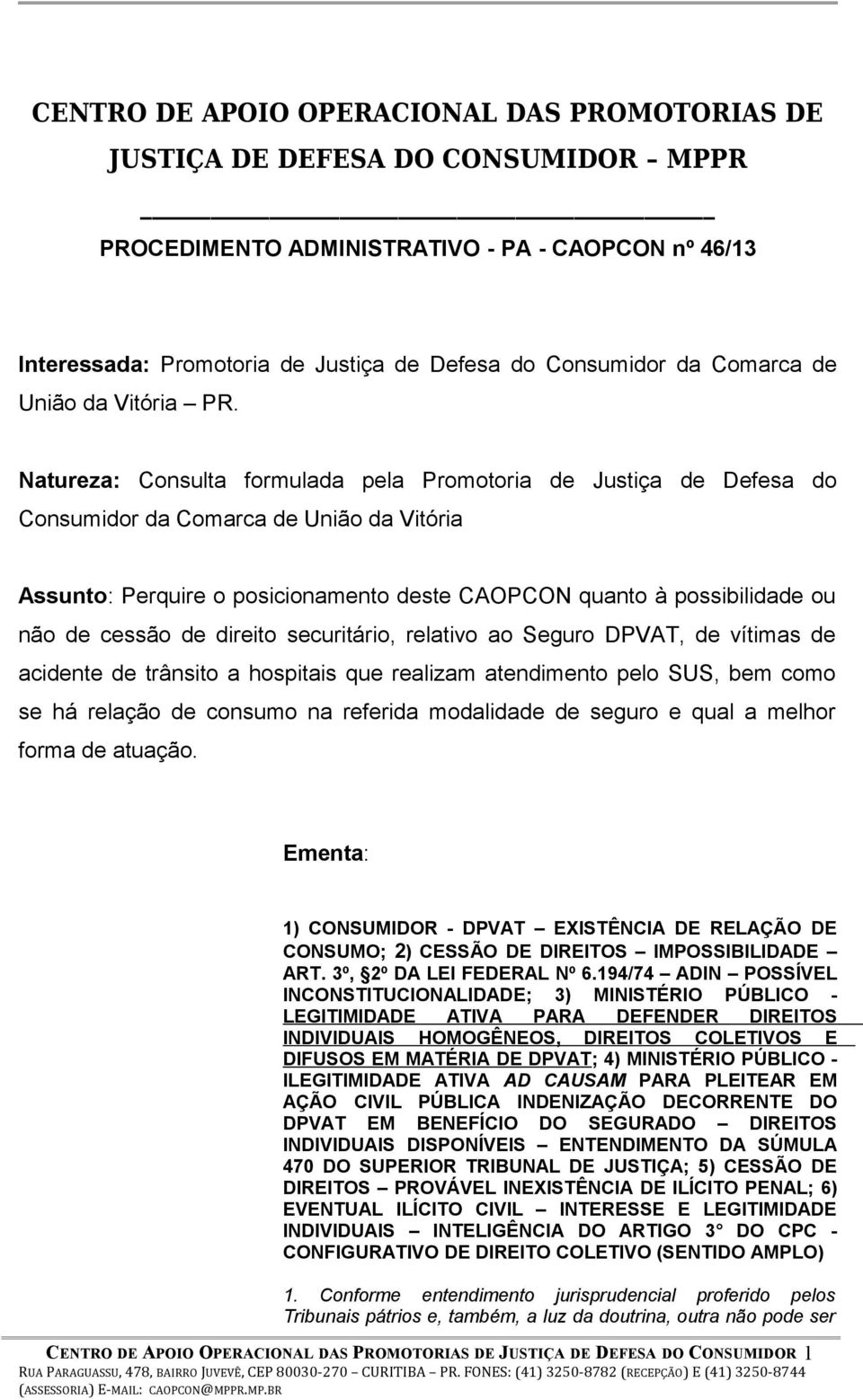 Natureza: Consulta formulada pela Promotoria de Justiça de Defesa do Consumidor da Comarca de União da Vitória Assunto: Perquire o posicionamento deste CAOPCON quanto à possibilidade ou não de cessão