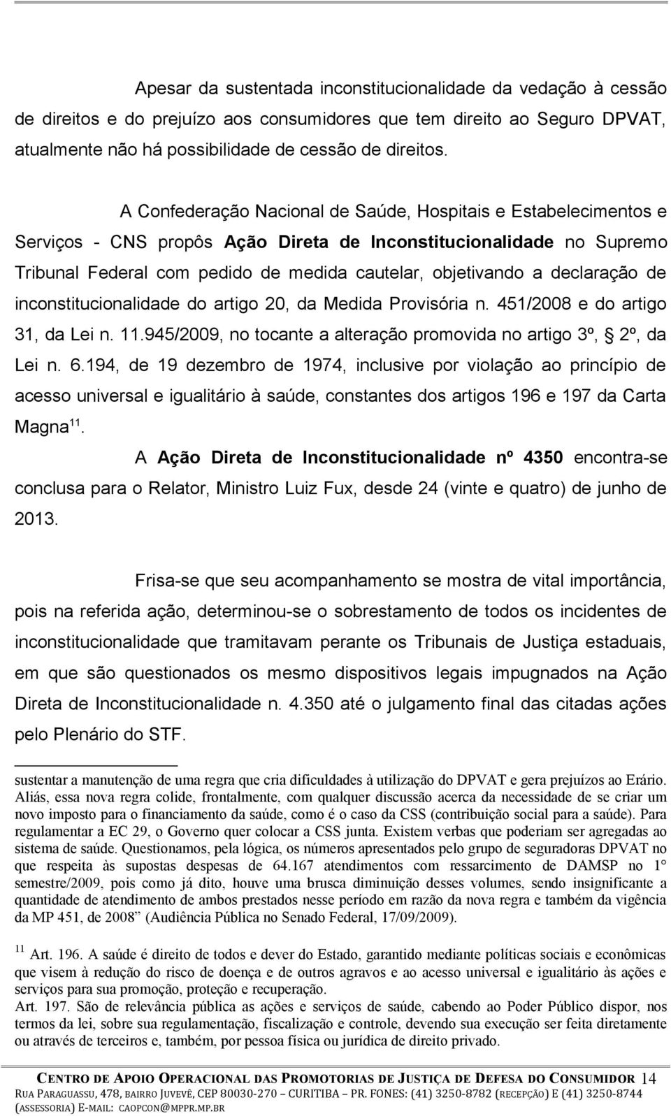 declaração de inconstitucionalidade do artigo 20, da Medida Provisória n. 451/2008 e do artigo 31, da Lei n. 11.945/2009, no tocante a alteração promovida no artigo 3º, 2º, da Lei n. 6.