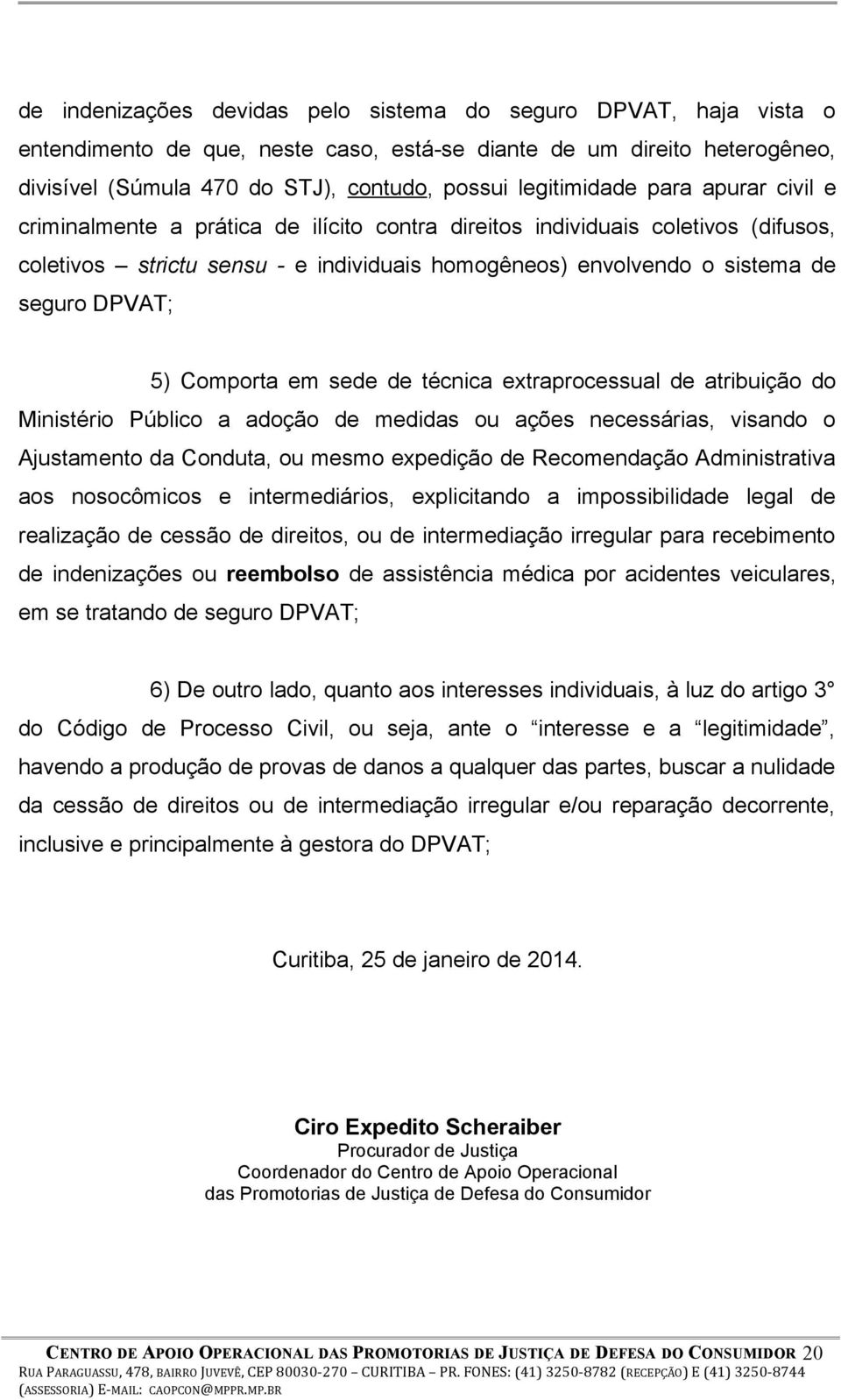 DPVAT; 5) Comporta em sede de técnica extraprocessual de atribuição do Ministério Público a adoção de medidas ou ações necessárias, visando o Ajustamento da Conduta, ou mesmo expedição de