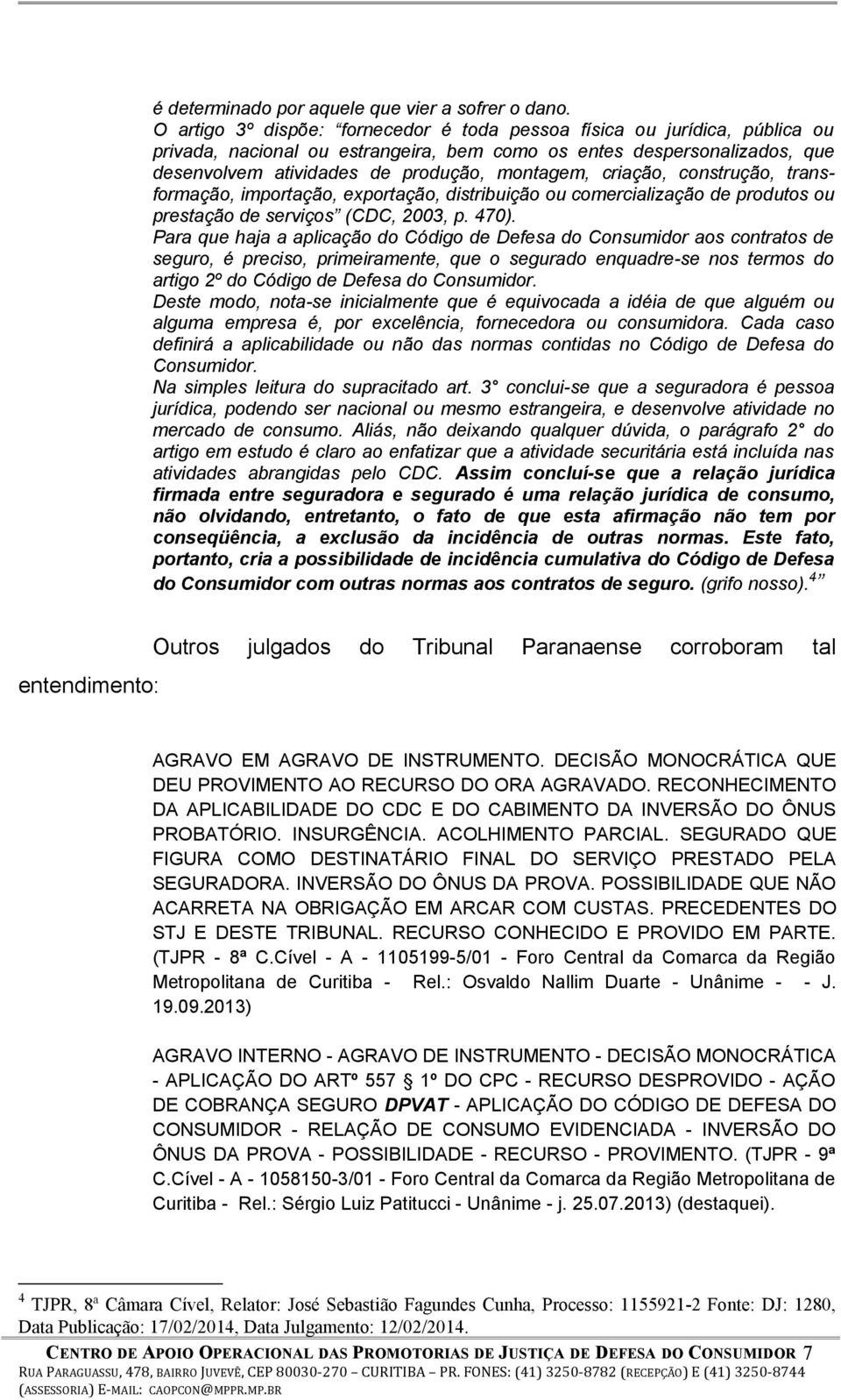 criação, construção, transformação, importação, exportação, distribuição ou comercialização de produtos ou prestação de serviços (CDC, 2003, p. 470).