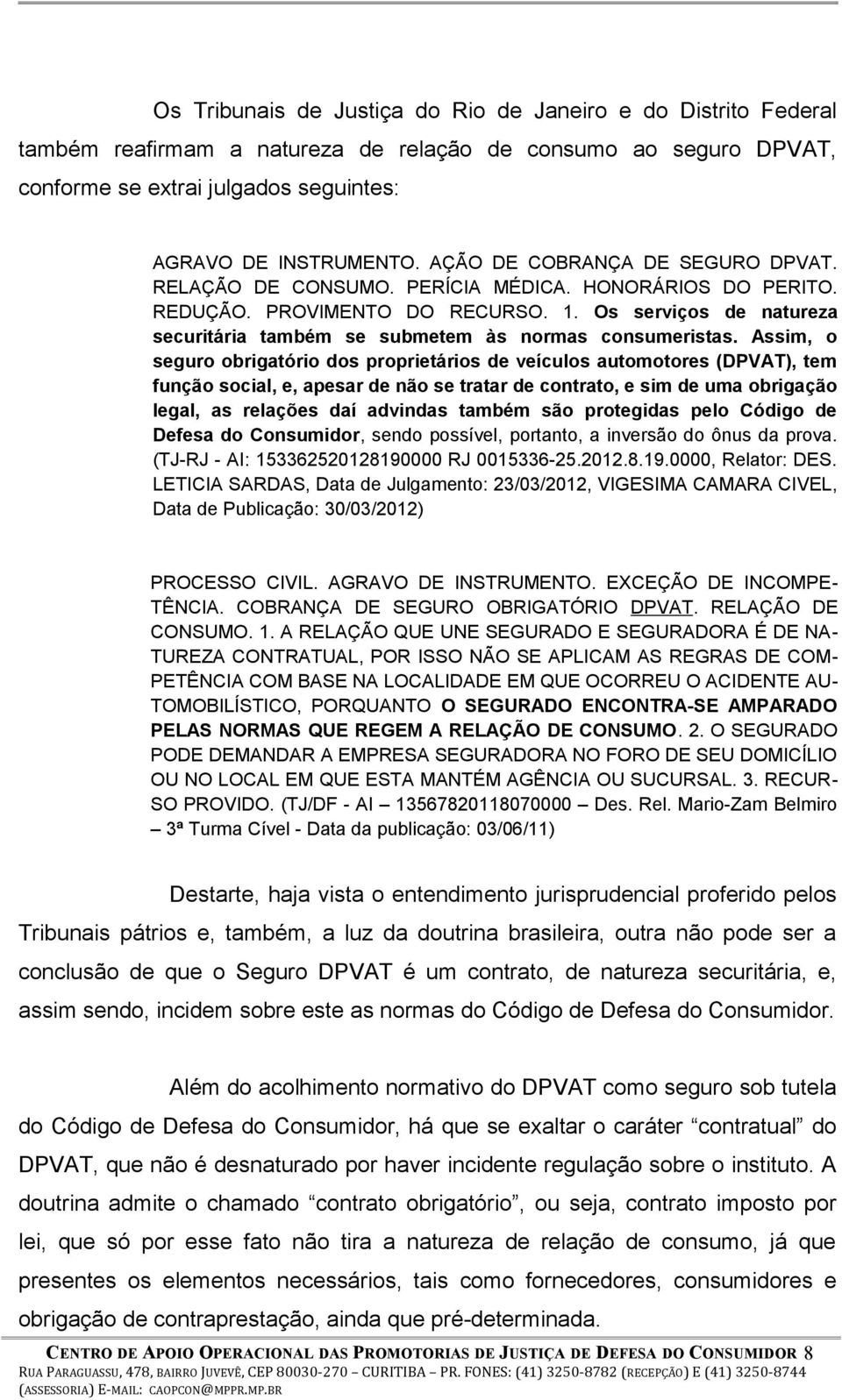 Os serviços de natureza securitária também se submetem às normas consumeristas.